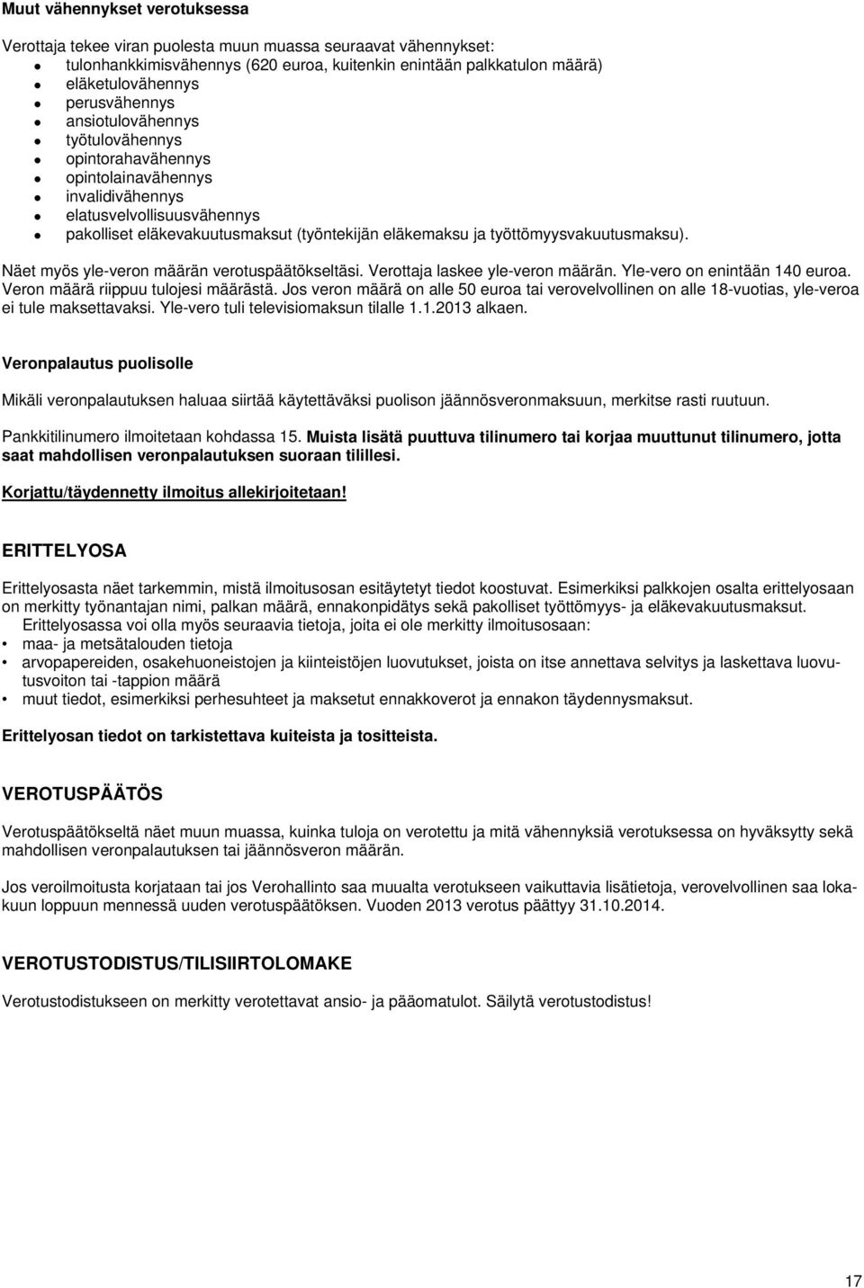 työttömyysvakuutusmaksu). Näet myös yle-veron määrän verotuspäätökseltäsi. Verottaja laskee yle-veron määrän. Yle-vero on enintään 140 euroa. Veron määrä riippuu tulojesi määrästä.