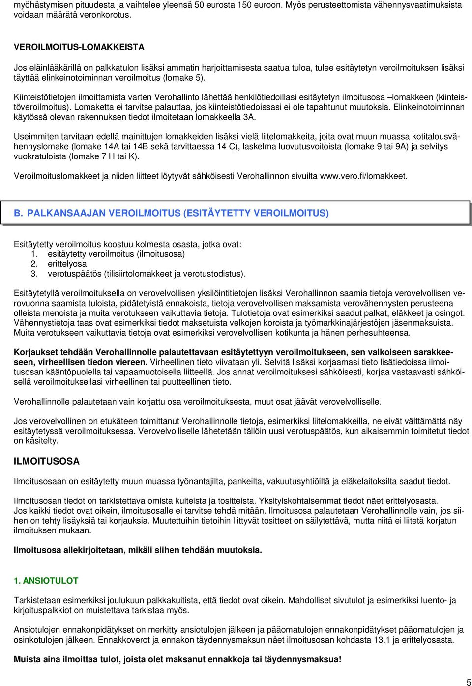 Kiinteistötietojen ilmoittamista varten Verohallinto lähettää henkilötiedoillasi esitäytetyn ilmoitusosa lomakkeen (kiinteistöveroilmoitus).