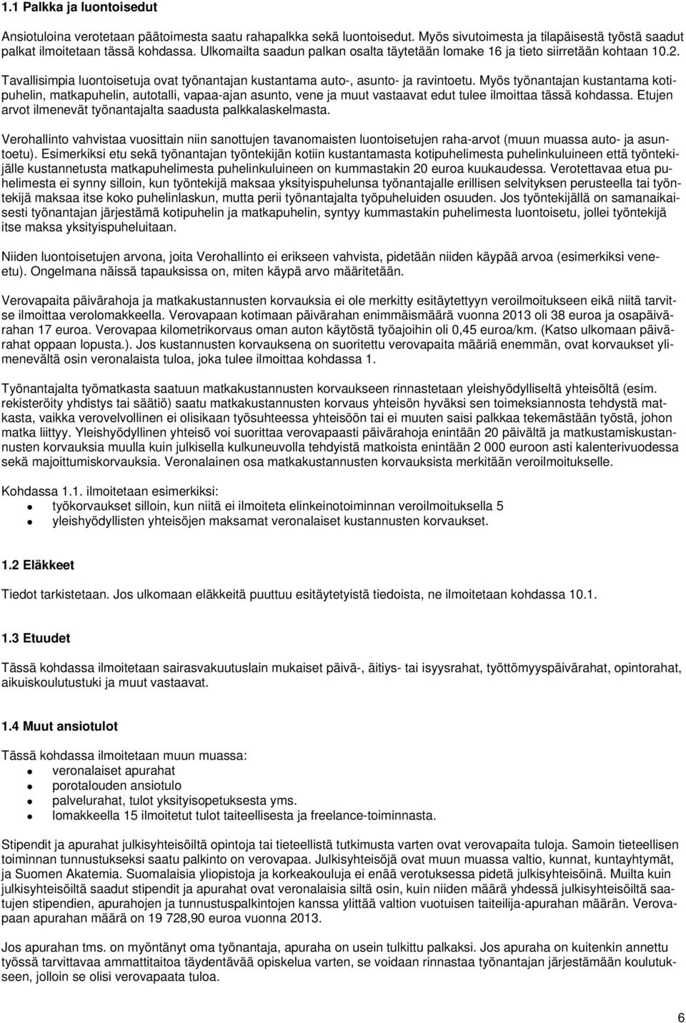 Myös työnantajan kustantama kotipuhelin, matkapuhelin, autotalli, vapaa-ajan asunto, vene ja muut vastaavat edut tulee ilmoittaa tässä kohdassa.