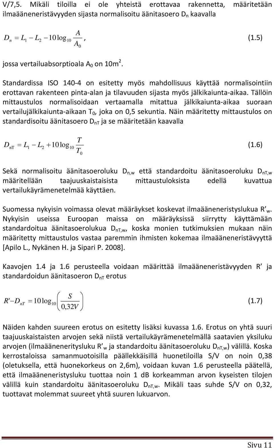 Standardissa ISO 140 4 on esitetty myös mahdollisuus käyttää normalisointiin erottavan rakenteen pinta alan ja tilavuuden sijasta myös jälkikaiunta aikaa.