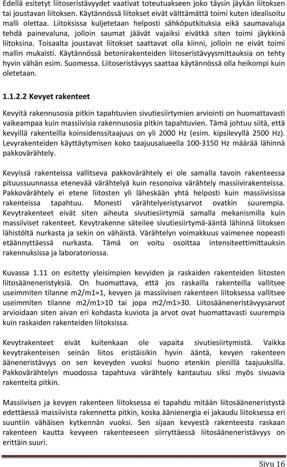 Toisaalta joustavat liitokset saattavat olla kiinni, jolloin ne eivät toimi mallin mukaisti. Käytännössä betonirakenteiden liitoseristävyysmittauksia on tehty hyvin vähän esim. Suomessa.