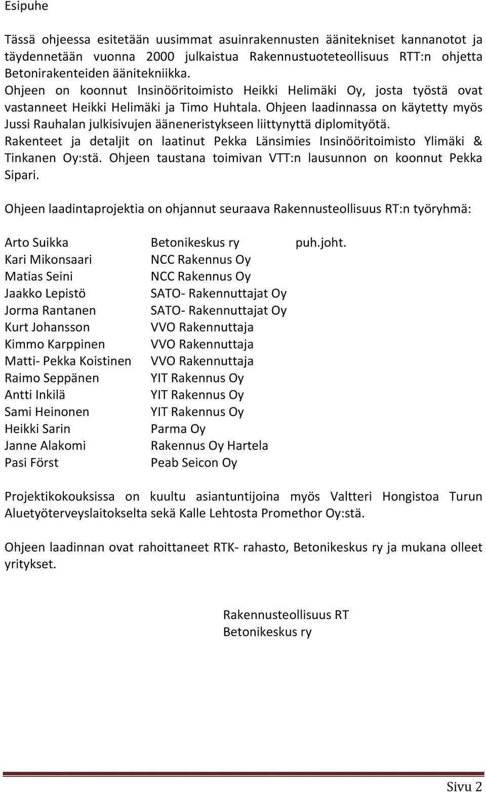 Ohjeen laadinnassa on käytetty myös Jussi Rauhalan julkisivujen ääneneristykseen liittynyttä diplomityötä.