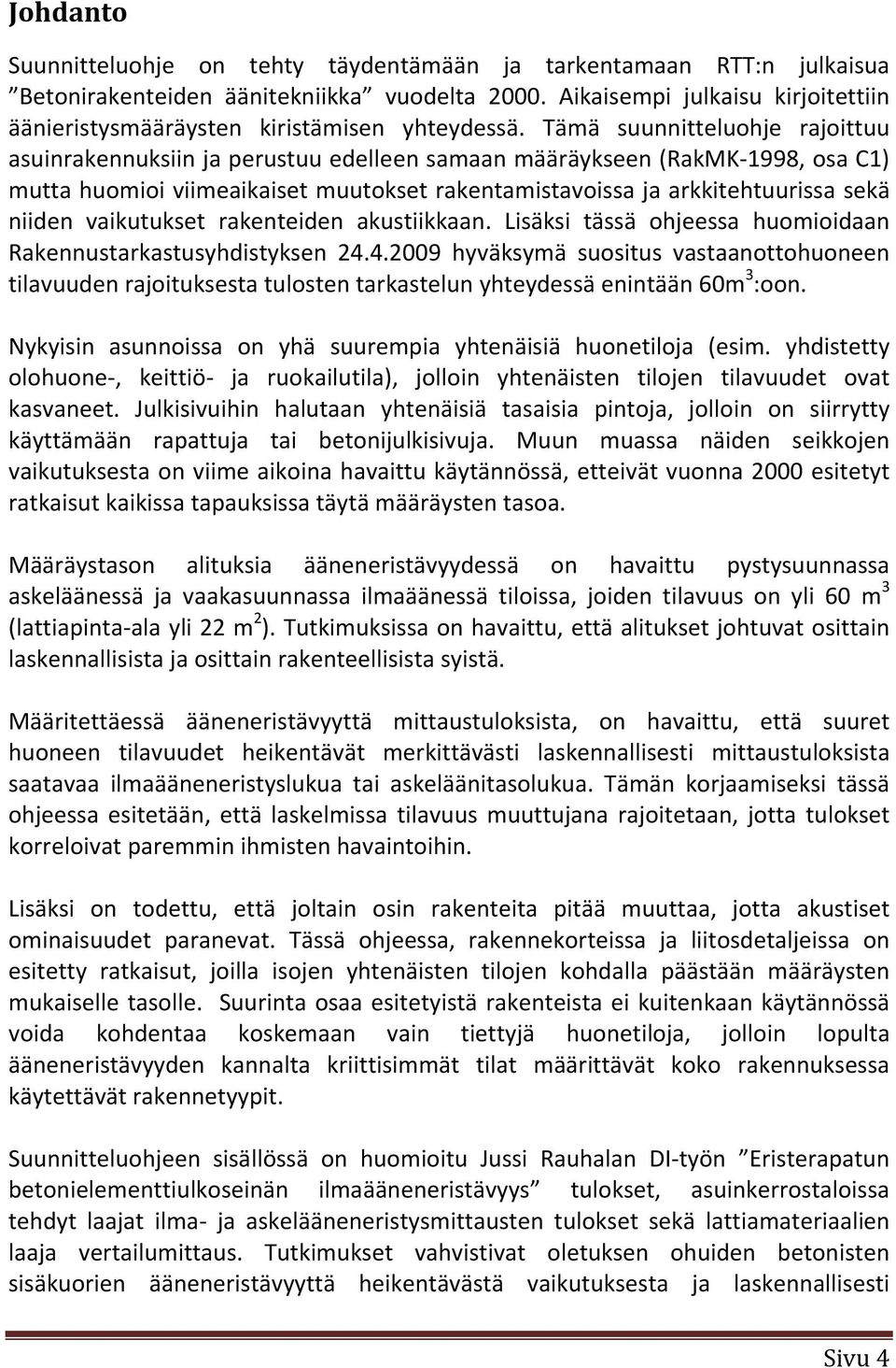 Tämä suunnitteluohje rajoittuu asuinrakennuksiin ja perustuu edelleen samaan määräykseen (RakMK 1998, osa C1) mutta huomioi viimeaikaiset muutokset rakentamistavoissa ja arkkitehtuurissa sekä niiden