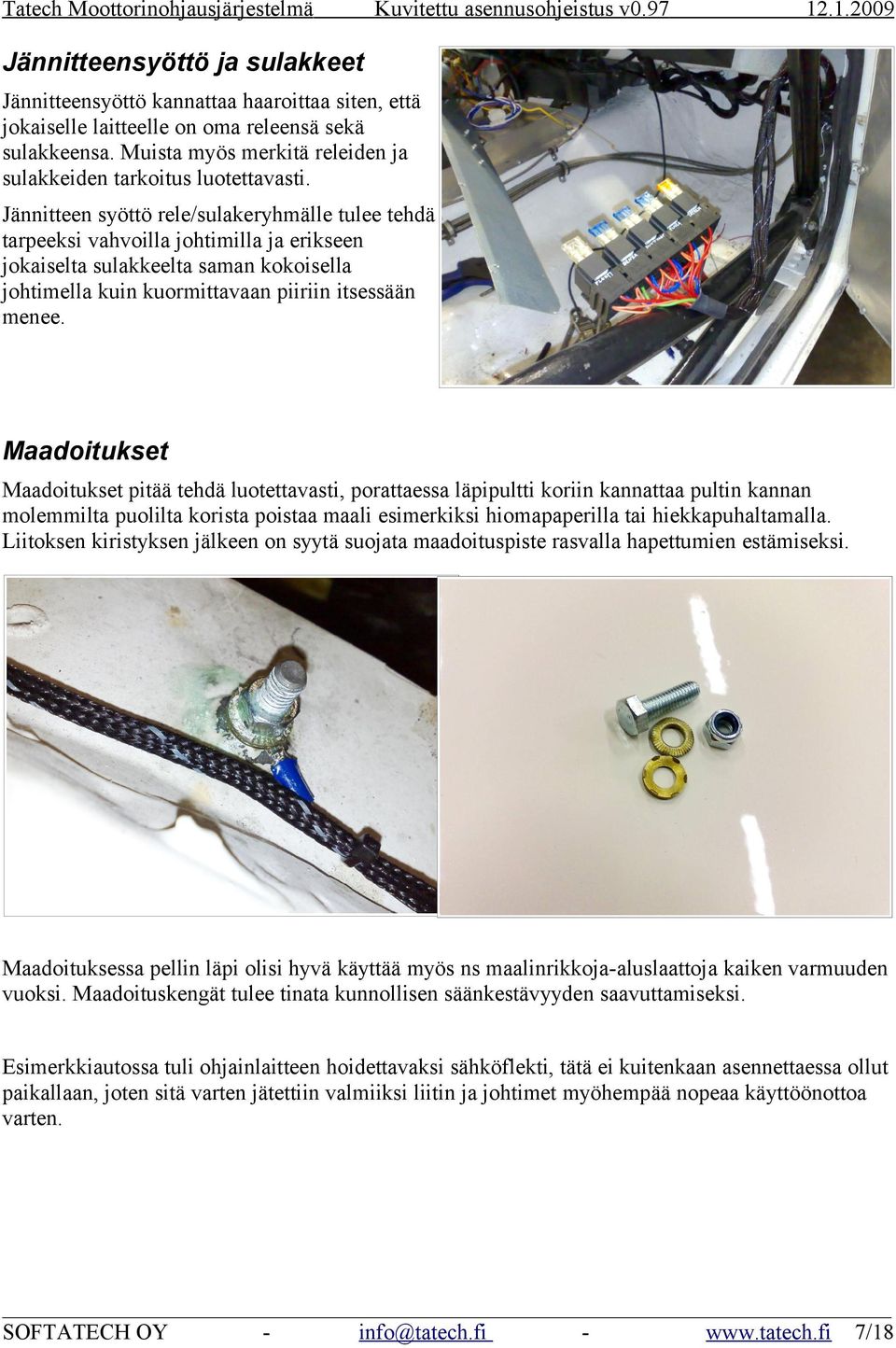 Jännitteen syöttö rele/sulakeryhmälle tulee tehdä tarpeeksi vahvoilla johtimilla ja erikseen jokaiselta sulakkeelta saman kokoisella johtimella kuin kuormittavaan piiriin itsessään menee.