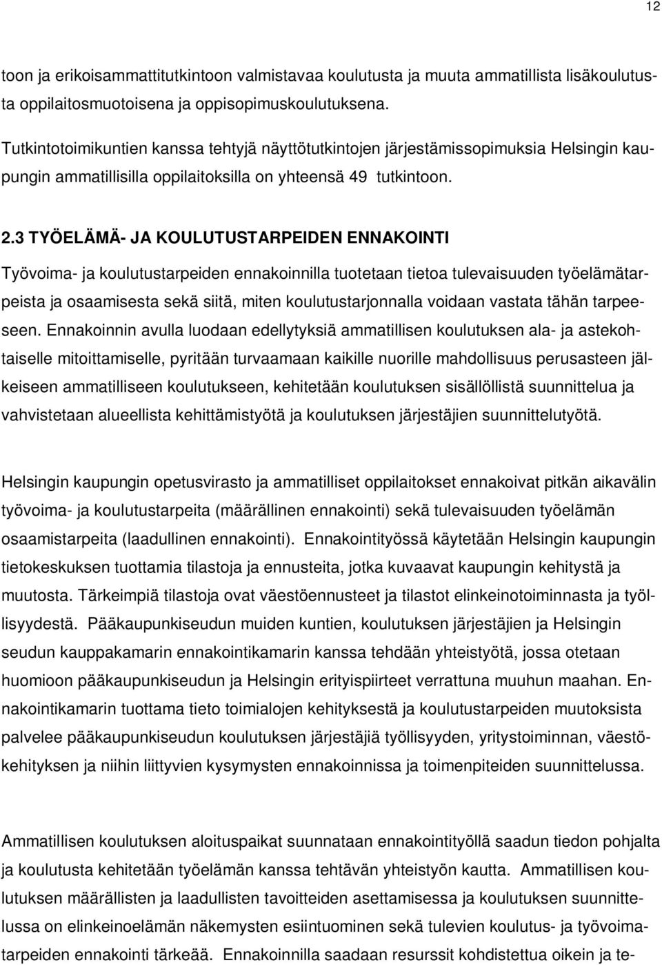 3 TYÖELÄMÄ- JA KOULUTUSTARPEIDEN ENNAKOINTI Työvoima- ja koulutustarpeiden ennakoinnilla tuotetaan tietoa tulevaisuuden työelämätarpeista ja osaamisesta sekä siitä, miten koulutustarjonnalla voidaan