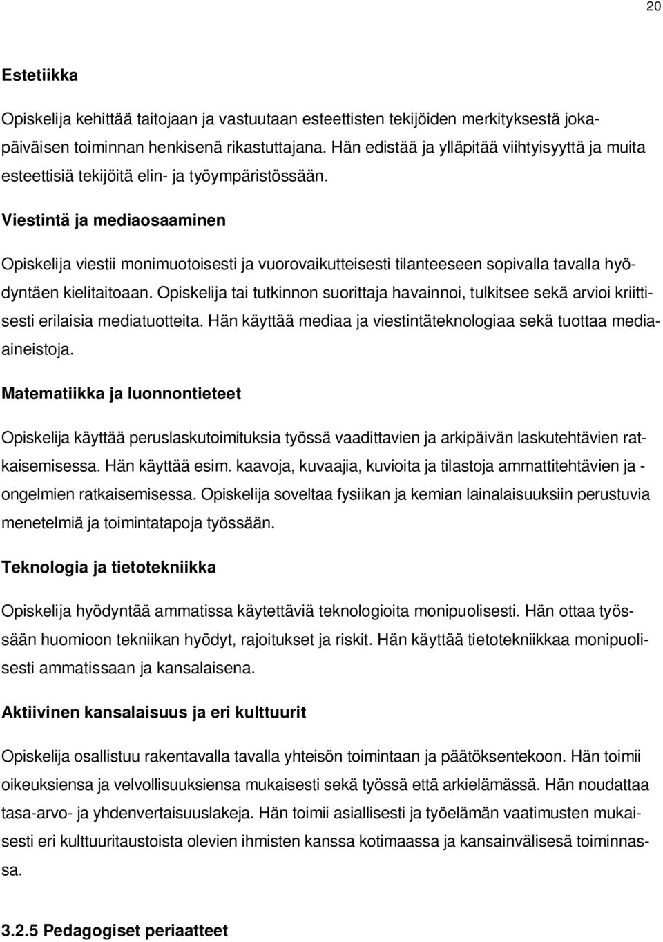 Viestintä ja mediaosaaminen Opiskelija viestii monimuotoisesti ja vuorovaikutteisesti tilanteeseen sopivalla tavalla hyödyntäen kielitaitoaan.