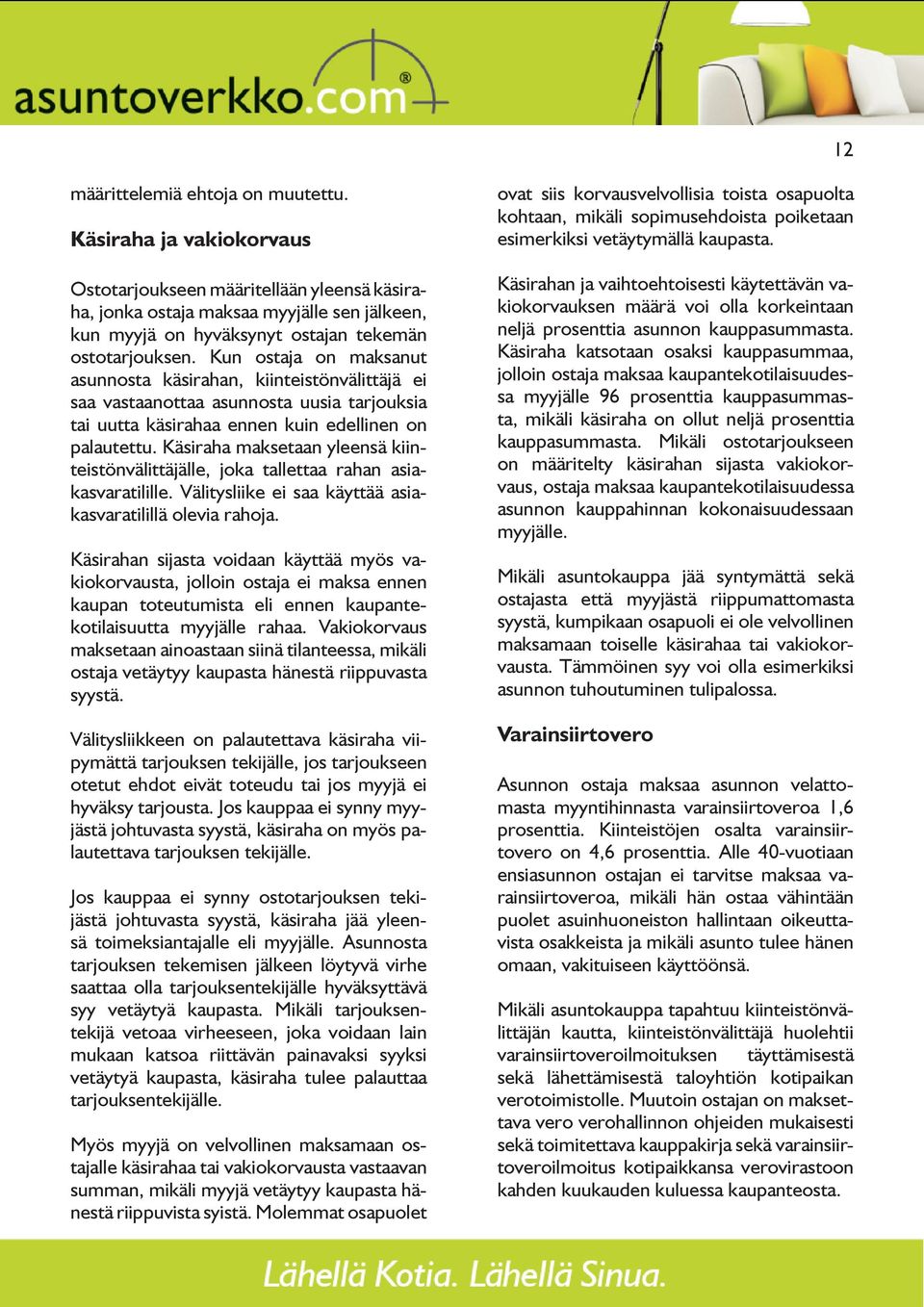 Kun ostaja on maksanut asunnosta käsirahan, kiinteistönvälittäjä ei saa vastaanottaa asunnosta uusia tarjouksia tai uutta käsirahaa ennen kuin edellinen on palautettu.