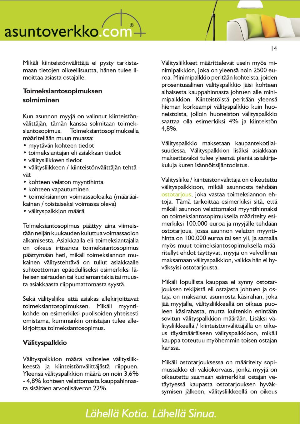 Toimeksiantosopimuksella määritellään muun muassa: myytävän kohteen tiedot toimeksiantajan eli asiakkaan tiedot välitysliikkeen tiedot välitysliikkeen / kiinteistönvälittäjän tehtävät kohteen velaton