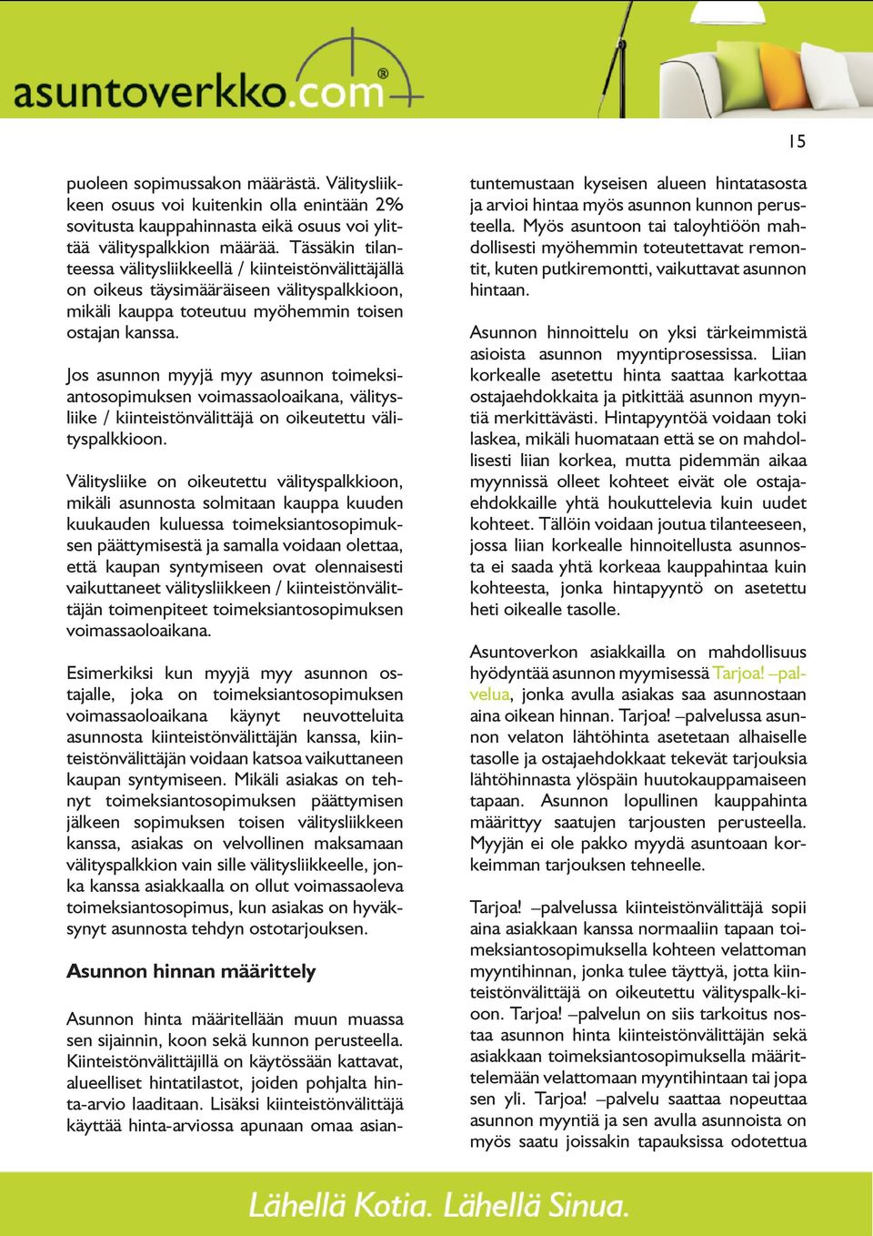 Jos asunnon myyjä myy asunnon toimeksiantosopimuksen voimassaoloaikana, välitysliike / kiinteistönvälittäjä on oikeutettu välityspalkkioon.