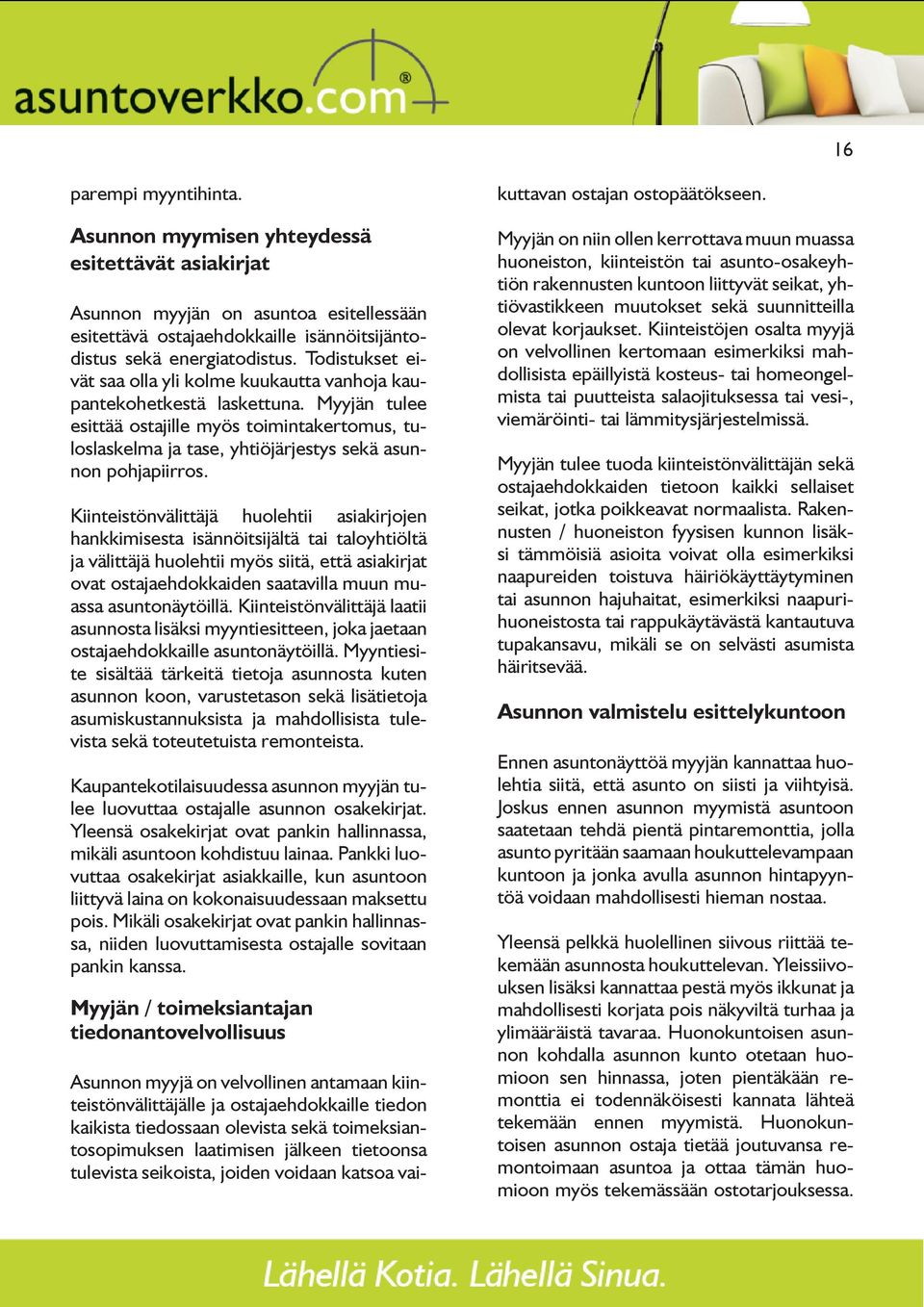 Myyjän tulee esittää ostajille myös toimintakertomus, tuloslaskelma ja tase, yhtiöjärjestys sekä asunnon pohjapiirros.