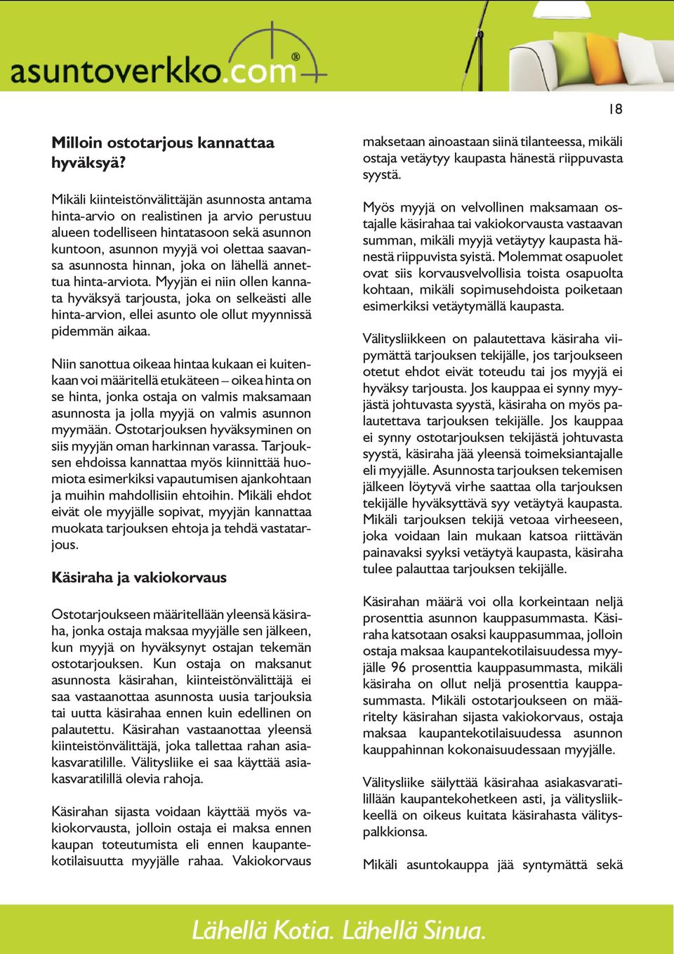 joka on lähellä annettua hinta-arviota. Myyjän ei niin ollen kannata hyväksyä tarjousta, joka on selkeästi alle hinta-arvion, ellei asunto ole ollut myynnissä pidemmän aikaa.