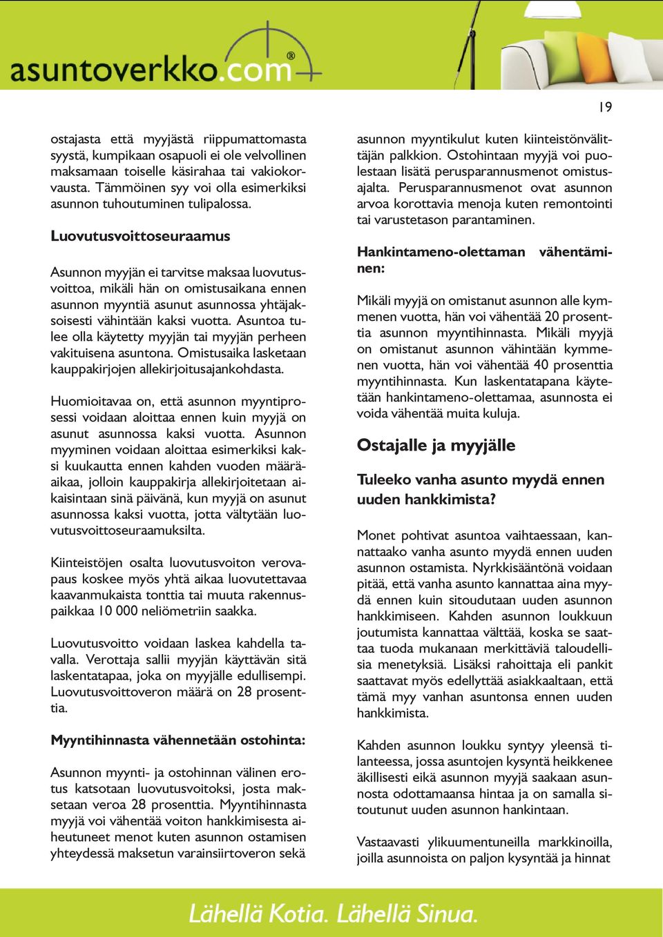 Luovutusvoittoseuraamus Asunnon myyjän ei tarvitse maksaa luovutusvoittoa, mikäli hän on omistusaikana ennen asunnon myyntiä asunut asunnossa yhtäjaksoisesti vähintään kaksi vuotta.