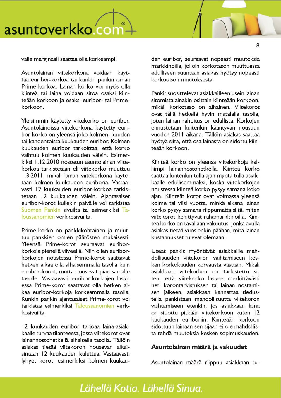 Asuntolainoissa viitekorkona käytetty euribor-korko on yleensä joko kolmen, kuuden tai kahdentoista kuukauden euribor. Kolmen kuukauden euribor tarkoittaa, että korko vaihtuu kolmen kuukauden välein.