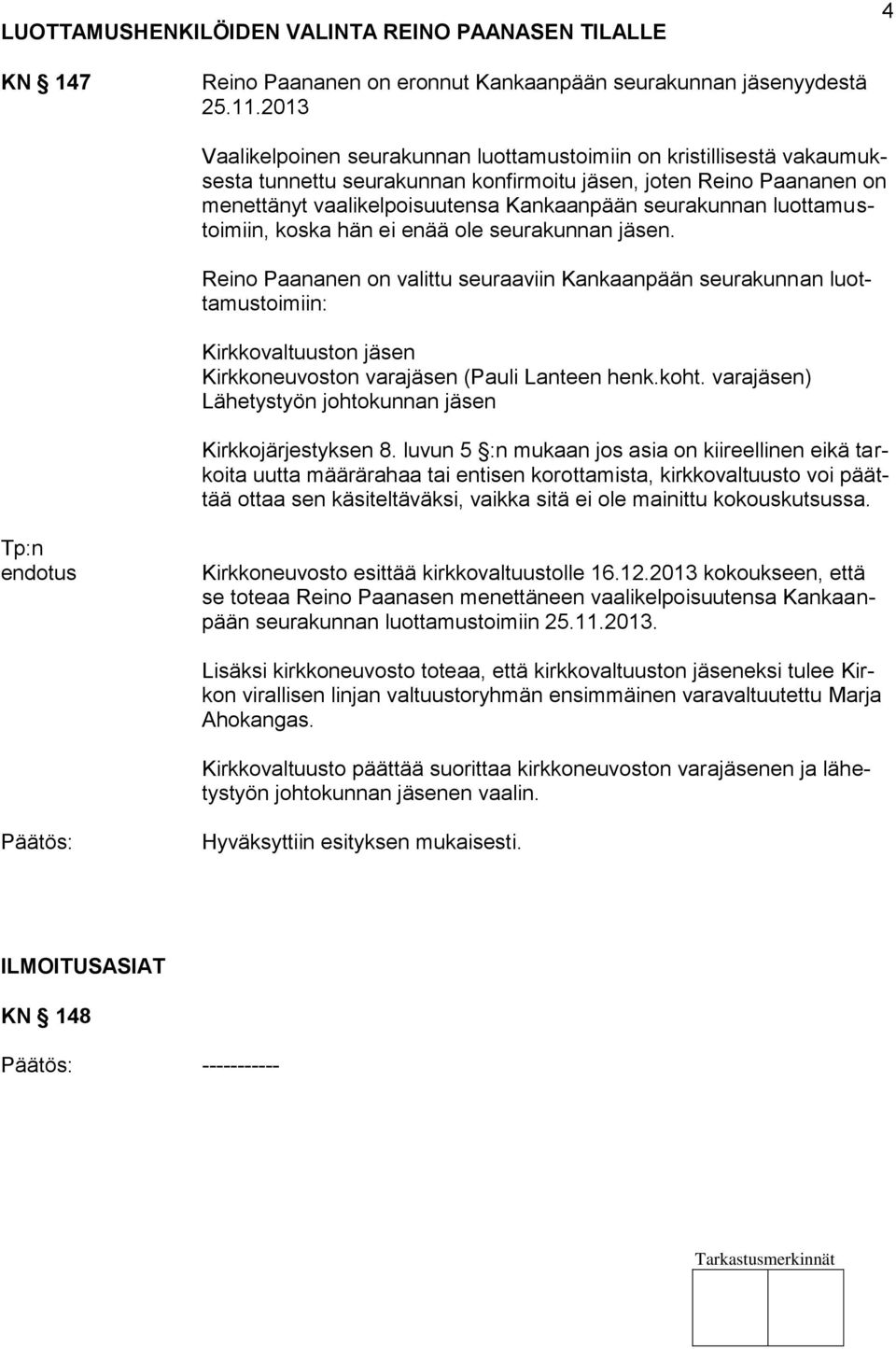 luottamustoimiin, koska hän ei enää ole seurakunnan. Reino Paananen on valittu seuraaviin Kankaanpään seurakunnan luottamustoimiin: Kirkkovaltuuston Kirkkoneuvoston vara (Pauli Lanteen henk.koht.