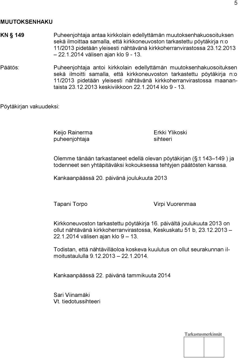 Puheenjohtaja antoi kirkkolain edellyttämän muutoksenhakuosoituksen sekä ilmoitti samalla, että kirkkoneuvoston tarkastettu pöytäkirja n:o 11/2013 pidetään yleisesti nähtävänä kirkkoherranvirastossa