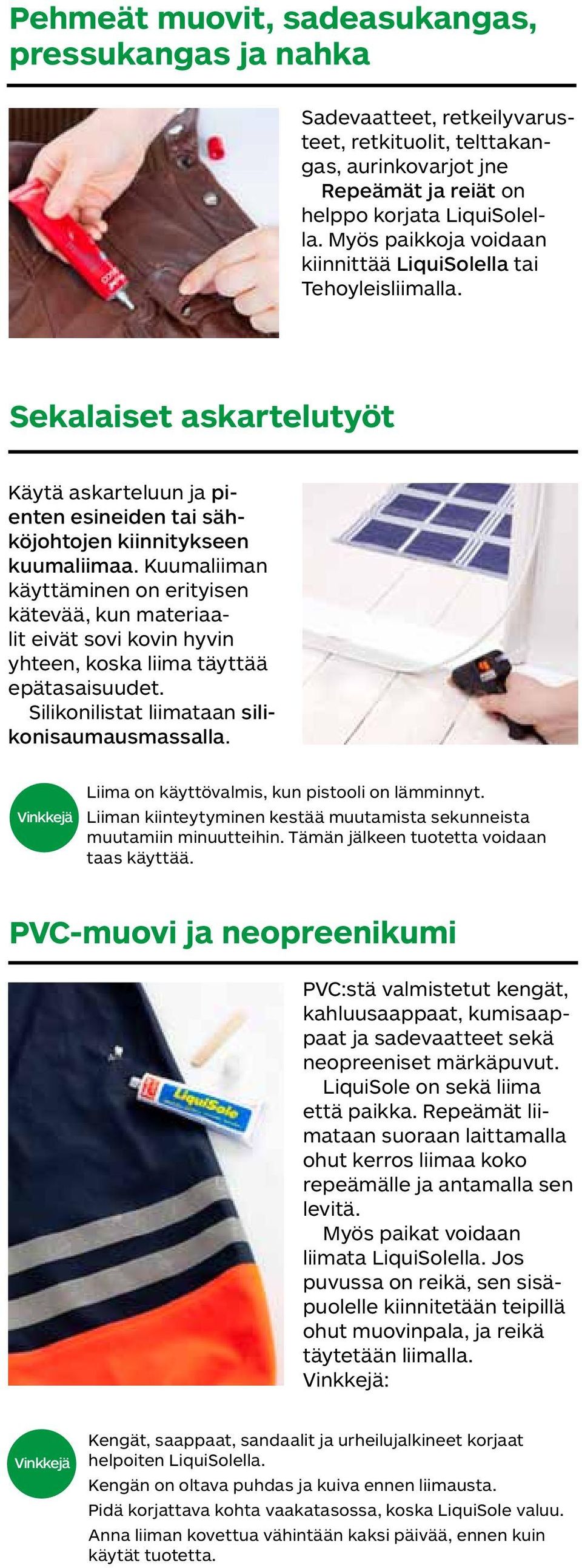 Kuumaliiman käyttäminen on erityisen kätevää, kun materiaalit eivät sovi kovin hyvin yhteen, koska liima täyttää epätasaisuudet. Silikonilistat liimataan silikonisaumausmassalla.