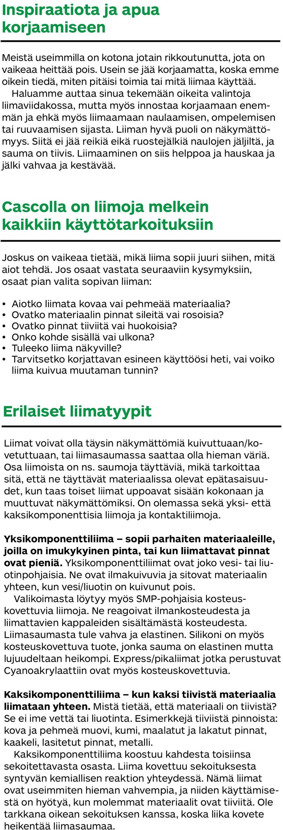 Haluamme auttaa sinua tekemään oikeita valintoja liimaviidakossa, mutta myös innostaa korjaamaan enemmän ja ehkä myös liimaamaan naulaamisen, ompelemisen tai ruuvaamisen sijasta.