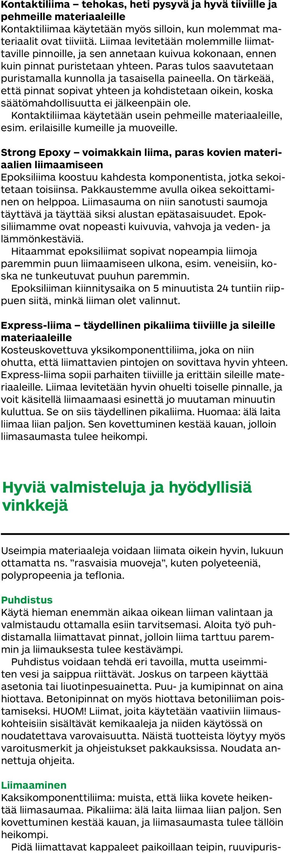 On tärkeää, että pinnat sopivat yhteen ja kohdistetaan oikein, koska säätömahdollisuutta ei jälkeenpäin ole. a käytetään usein pehmeille materiaaleille, esim. erilaisille kumeille ja muoveille.