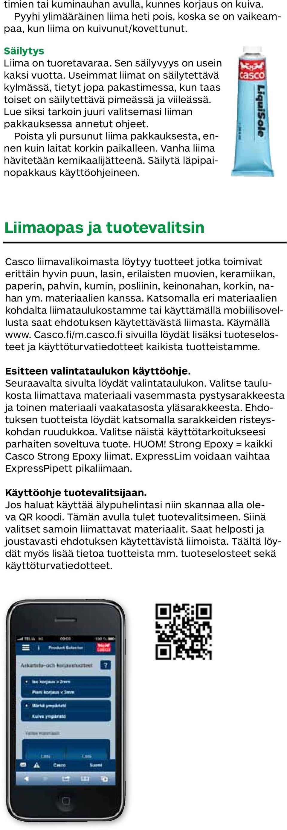 Lue siksi tarkoin juuri valitsemasi liiman pakkauksessa annetut ohjeet. Poista yli pursunut liima pakkauksesta, ennen kuin laitat korkin paikalleen. Vanha liima hävitetään kemikaalijätteenä.