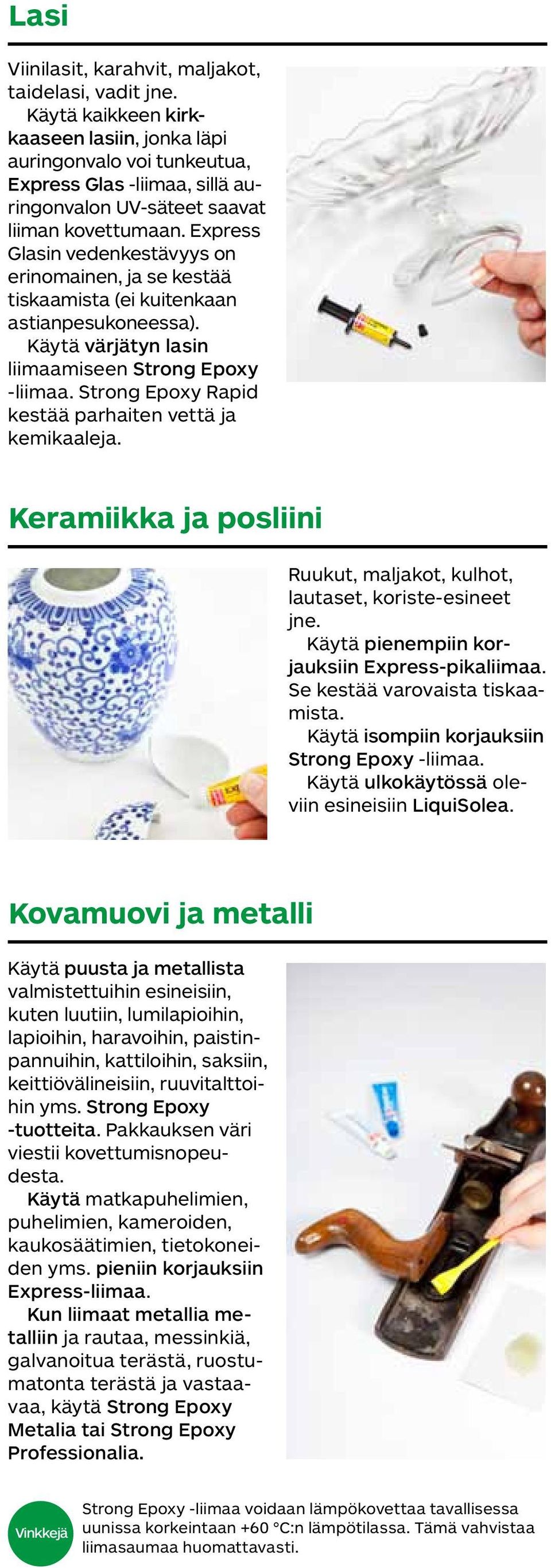 Express Glasin vedenkestävyys on erinomainen, ja se kestää tiskaamista (ei kuitenkaan astianpesukoneessa). Käytä värjätyn lasin liimaamiseen -liimaa. Rapid kestää parhaiten vettä ja kemikaaleja.