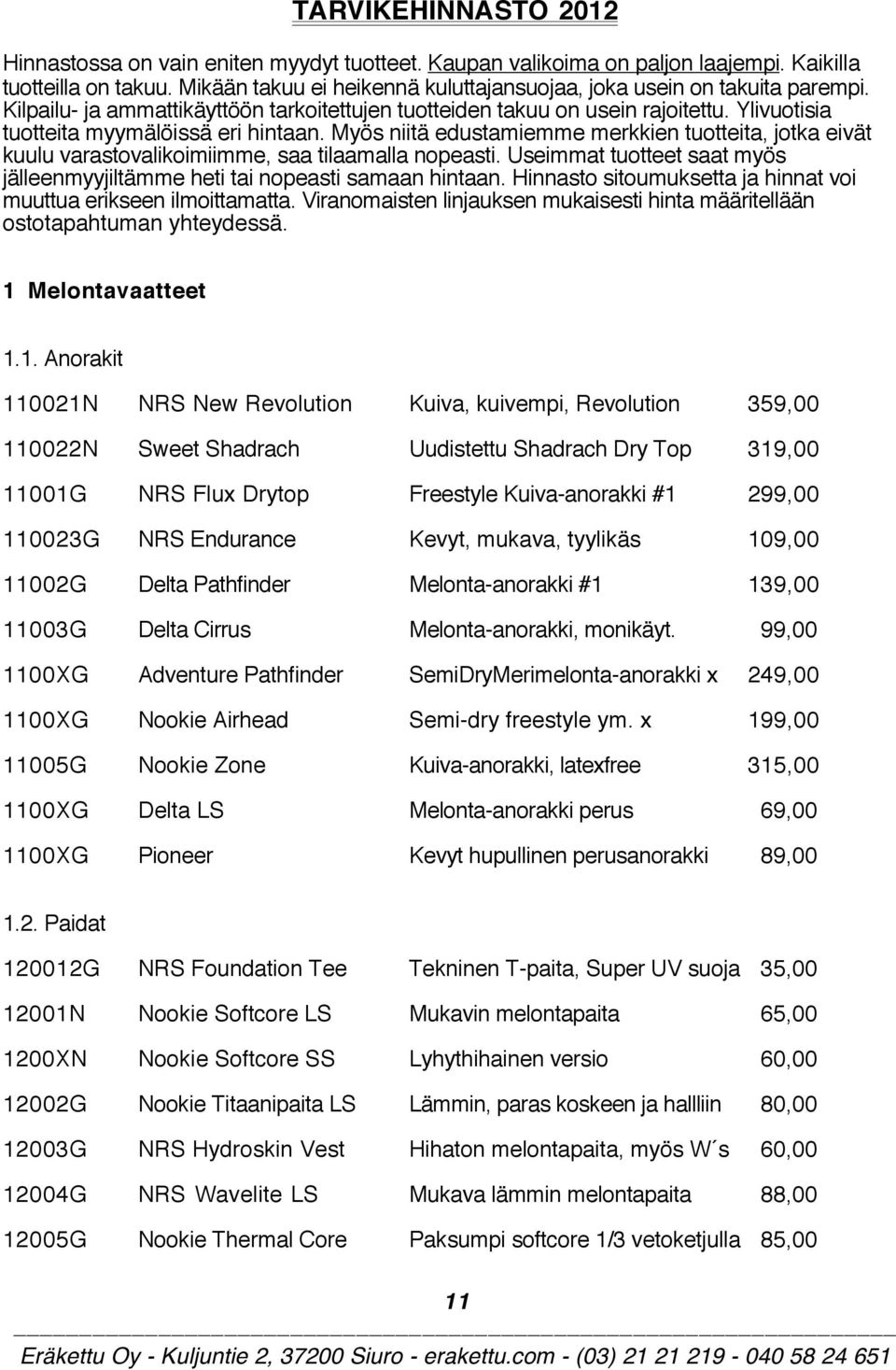 Ylivuotisia tuotteita myymälöissä eri hintaan. Myös niitä edustamiemme merkkien tuotteita, jotka eivät kuulu varastovalikoimiimme, saa tilaamalla nopeasti.