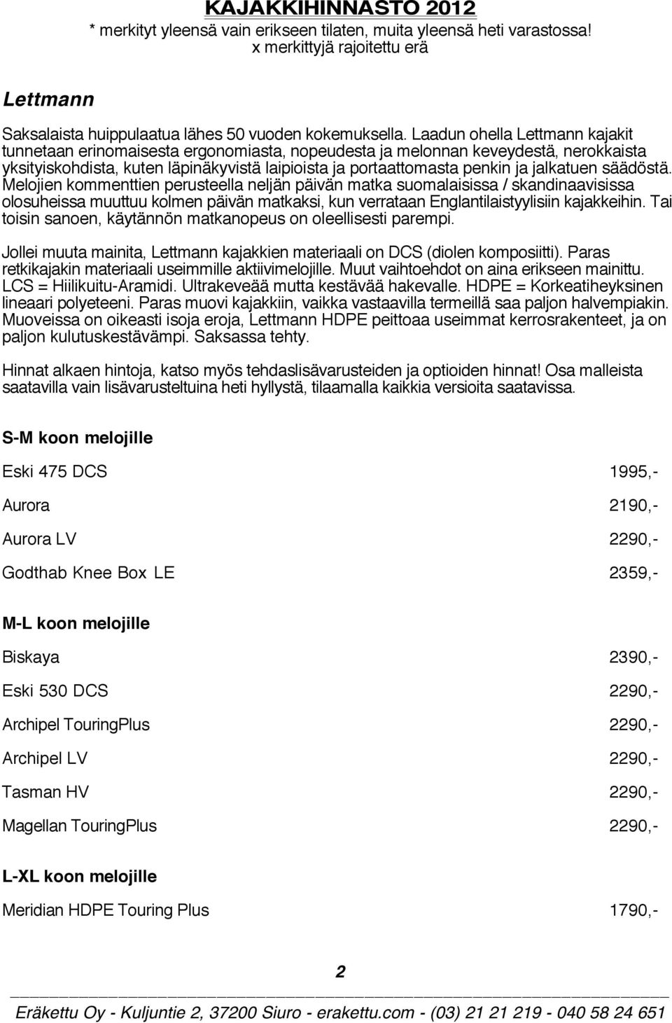 jalkatuen säädöstä. Melojien kommenttien perusteella neljän päivän matka suomalaisissa / skandinaavisissa olosuheissa muuttuu kolmen päivän matkaksi, kun verrataan Englantilaistyylisiin kajakkeihin.