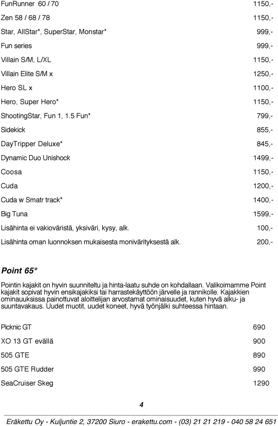 5 Fun* 799,- Sidekick 855,- DayTripper Deluxe* 845,- Dynamic Duo Unishock 1499,- Coosa 1150,- Cuda 1200,- Cuda w Smatr track* 1400,- Big Tuna 1599,- Lisähinta ei vakioväristä, yksiväri, kysy, alk.