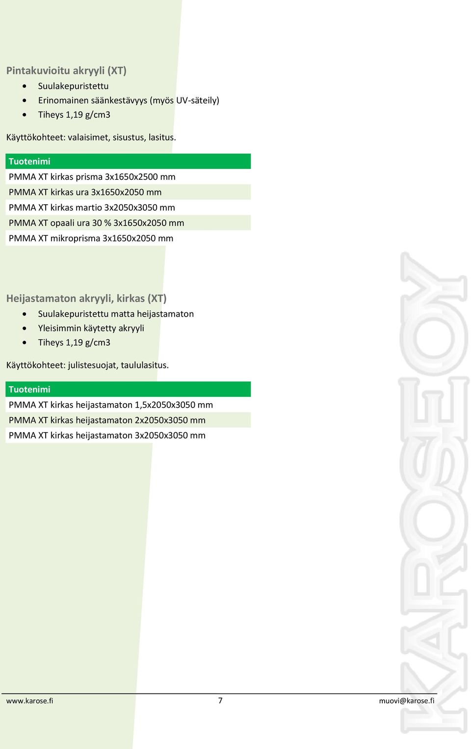 mikroprisma 3x1650x2050 mm Heijastamaton akryyli, kirkas (XT) Suulakepuristettu matta heijastamaton Yleisimmin käytetty akryyli Tiheys 1,19 g/cm3 Käyttökohteet: