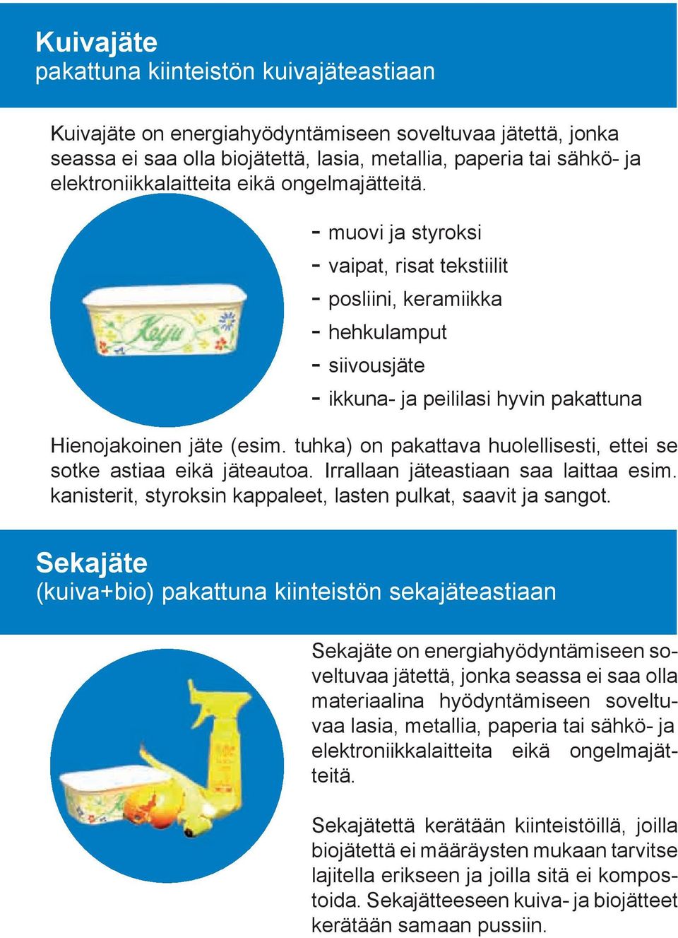 - muovi ja styroksi - vaipat, risat tekstiilit - posliini, keramiikka - hehkulamput - siivousjäte - ikkuna- ja peililasi hyvin pakattuna Hienojakoinen jäte (esim.