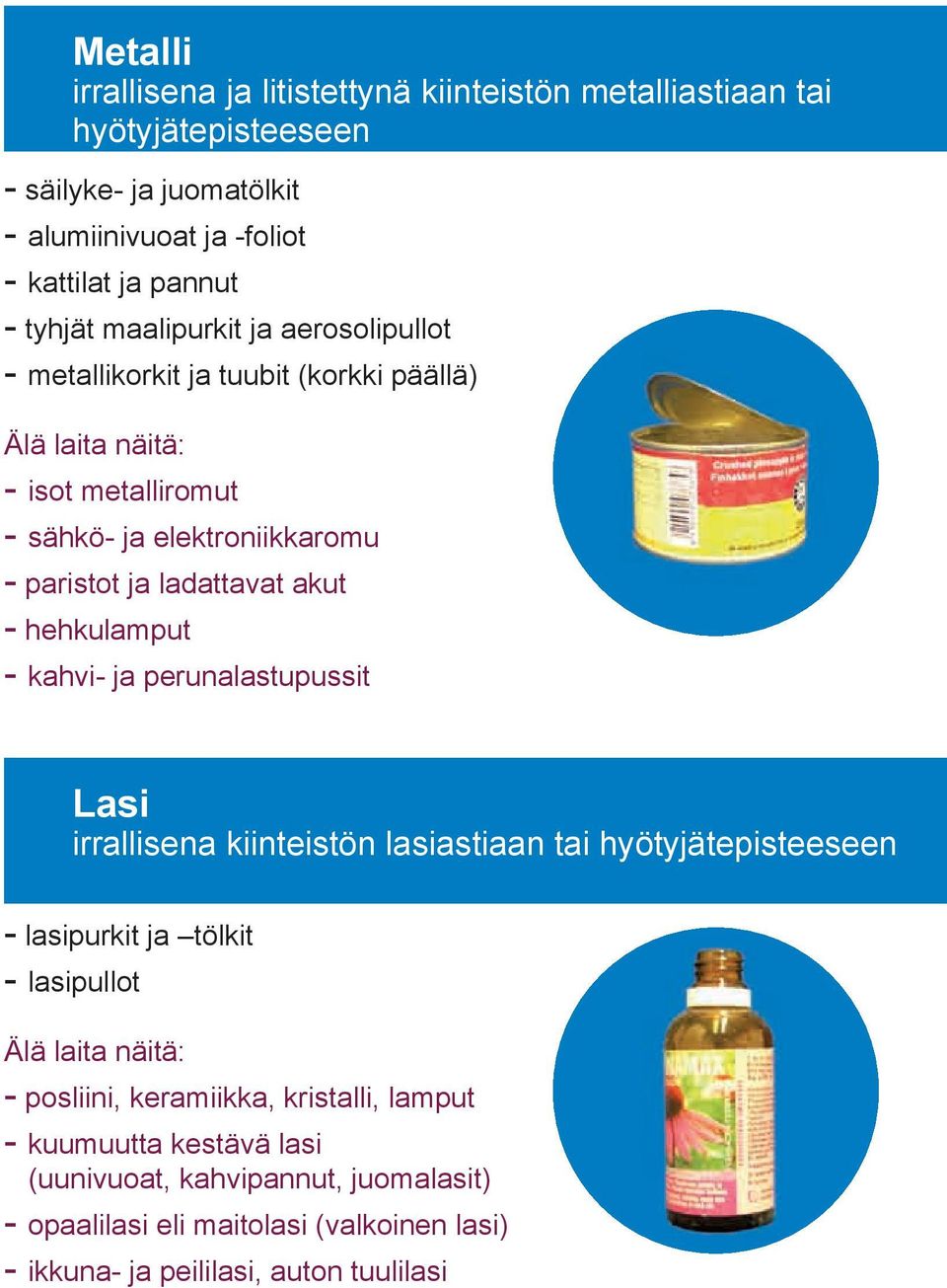 hehkulamput - kahvi- ja perunalastupussit Lasi irrallisena kiinteistön lasiastiaan tai hyötyjätepisteeseen - lasipurkit ja tölkit - lasipullot Älä laita näitä: - posliini,