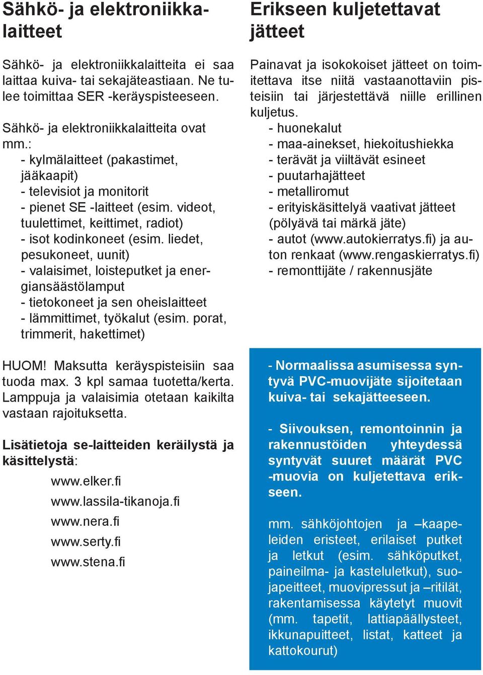 liedet, pesukoneet, uunit) - valaisimet, loisteputket ja energiansäästölamput - tietokoneet ja sen oheislaitteet - lämmittimet, työkalut (esim. porat, trimmerit, hakettimet) HUOM!