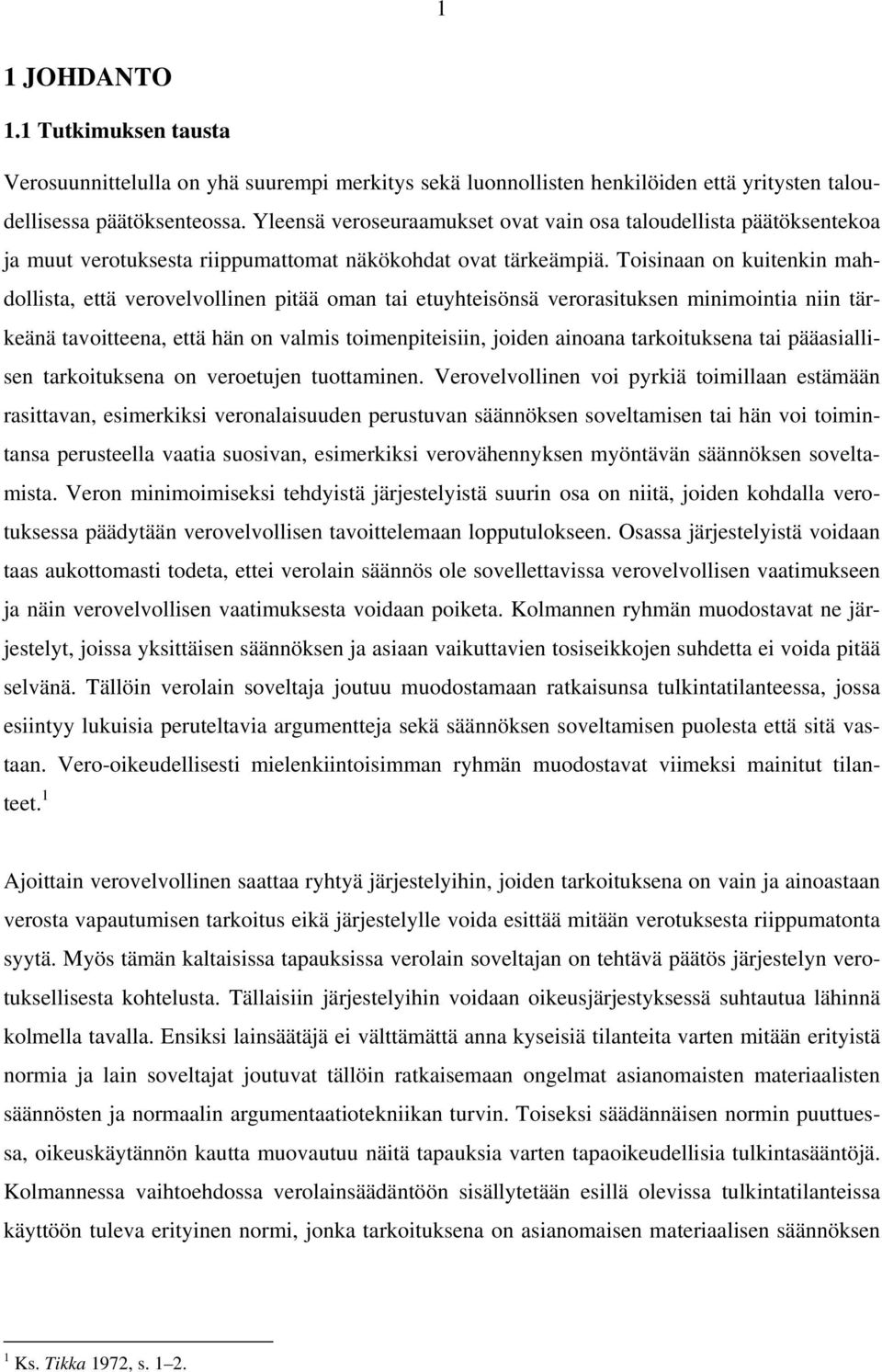 Toisinaan on kuitenkin mahdollista, että verovelvollinen pitää oman tai etuyhteisönsä verorasituksen minimointia niin tärkeänä tavoitteena, että hän on valmis toimenpiteisiin, joiden ainoana