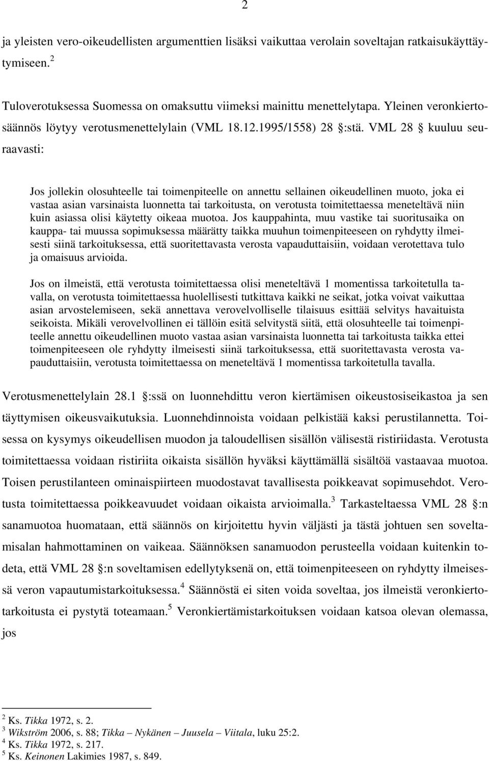 VML 28 kuuluu seuraavasti: Jos jollekin olosuhteelle tai toimenpiteelle on annettu sellainen oikeudellinen muoto, joka ei vastaa asian varsinaista luonnetta tai tarkoitusta, on verotusta