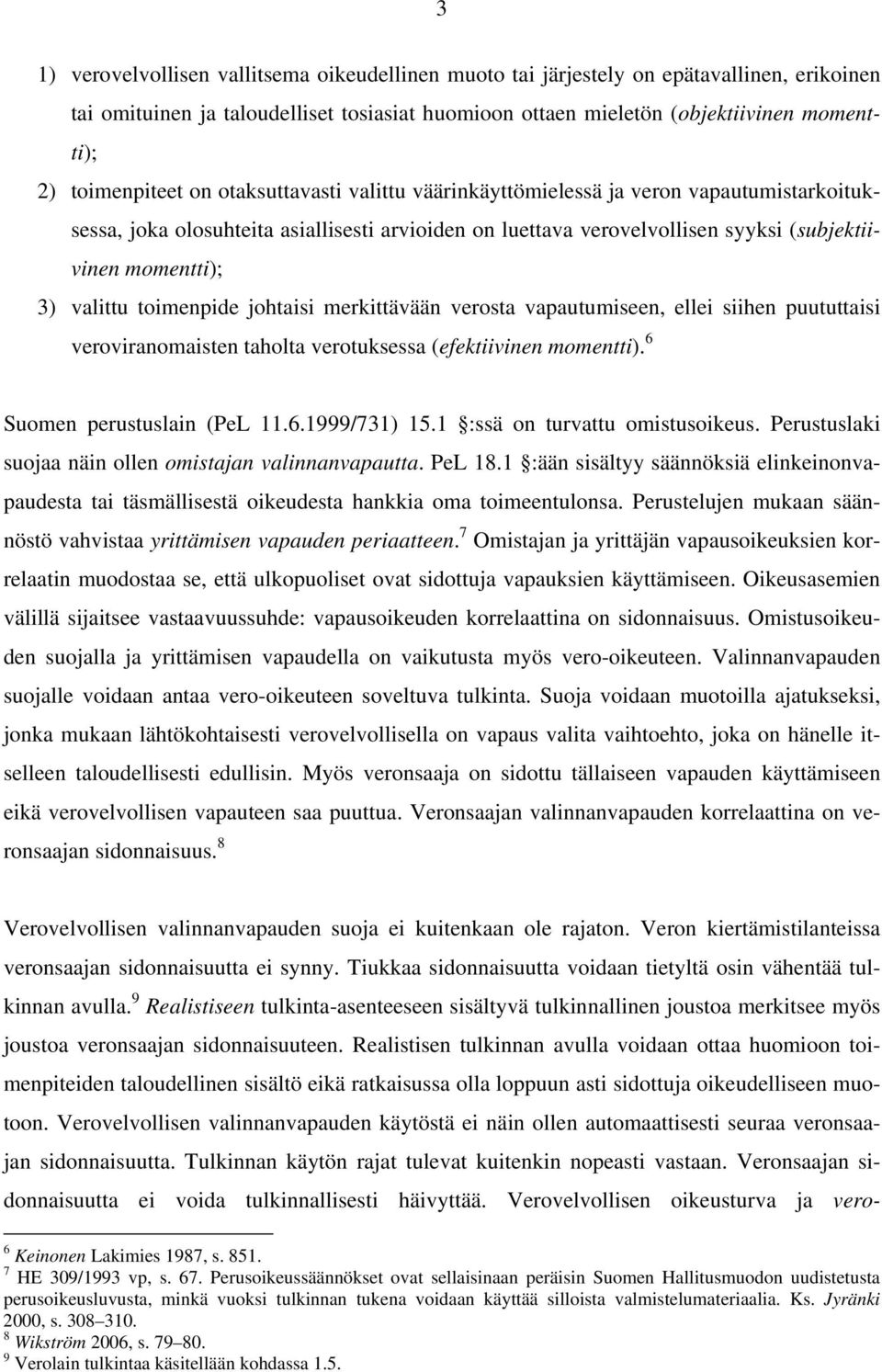 valittu toimenpide johtaisi merkittävään verosta vapautumiseen, ellei siihen puututtaisi veroviranomaisten taholta verotuksessa (efektiivinen momentti). 6 Suomen perustuslain (PeL 11.6.1999/731) 15.