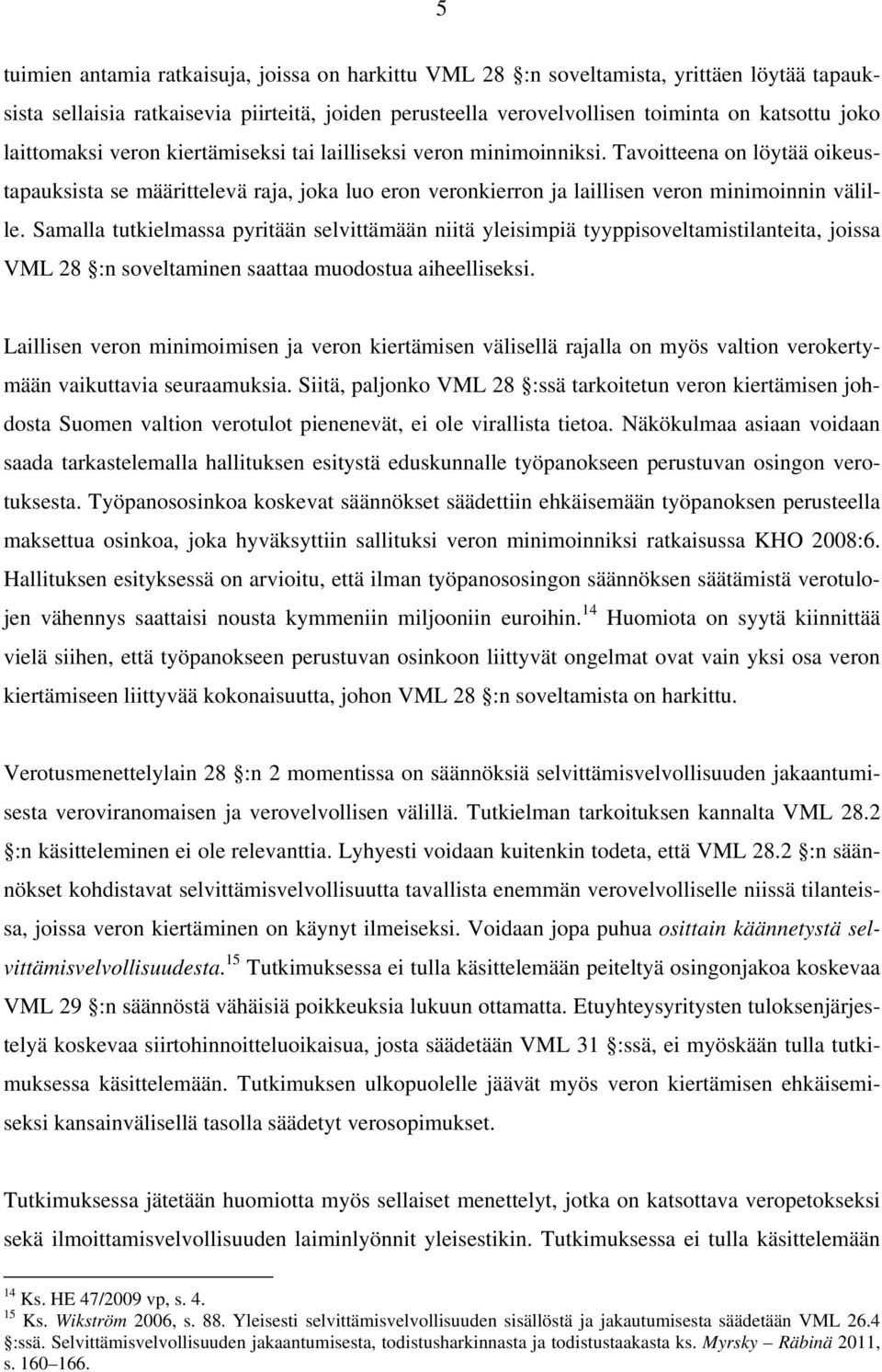 Samalla tutkielmassa pyritään selvittämään niitä yleisimpiä tyyppisoveltamistilanteita, joissa VML 28 :n soveltaminen saattaa muodostua aiheelliseksi.