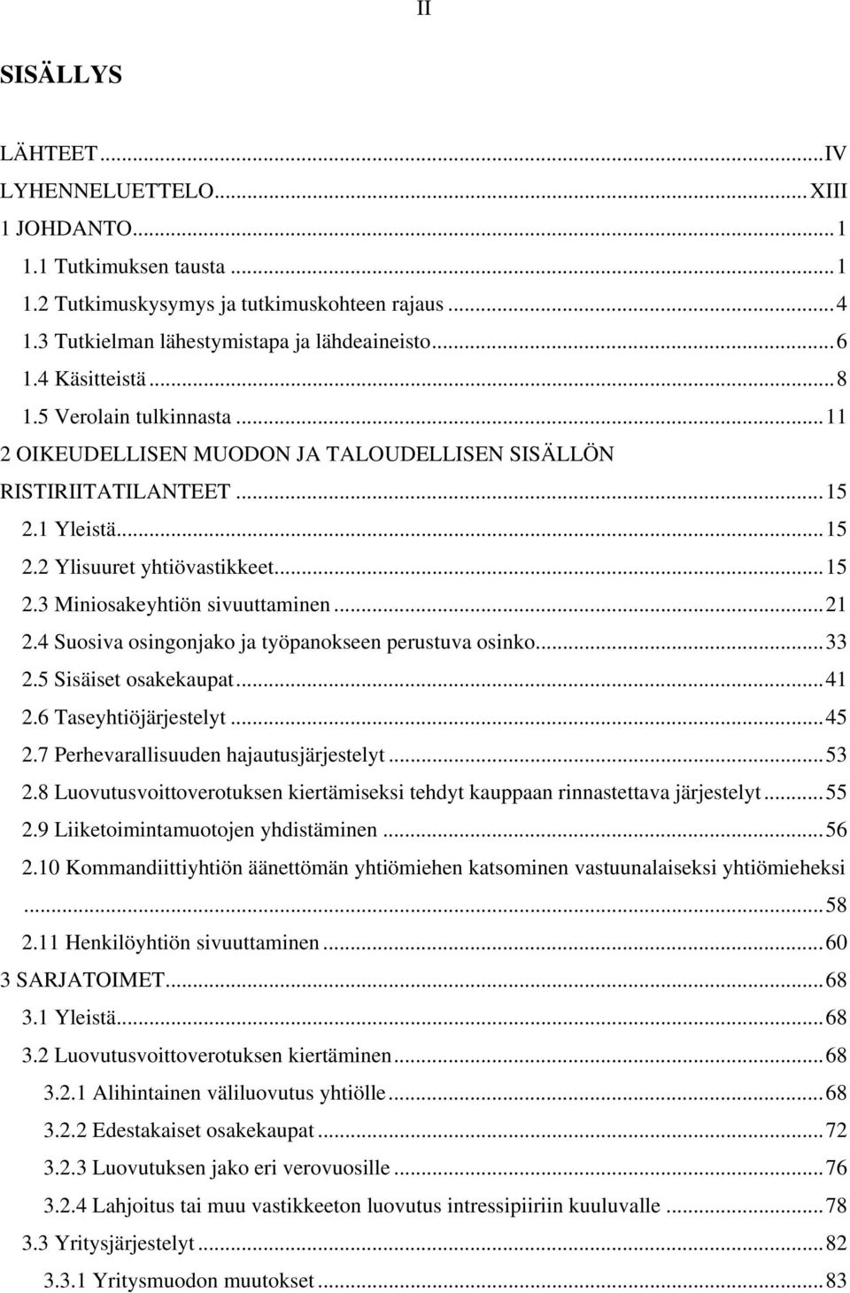 .. 21 2.4 Suosiva osingonjako ja työpanokseen perustuva osinko... 33 2.5 Sisäiset osakekaupat... 41 2.6 Taseyhtiöjärjestelyt... 45 2.7 Perhevarallisuuden hajautusjärjestelyt... 53 2.