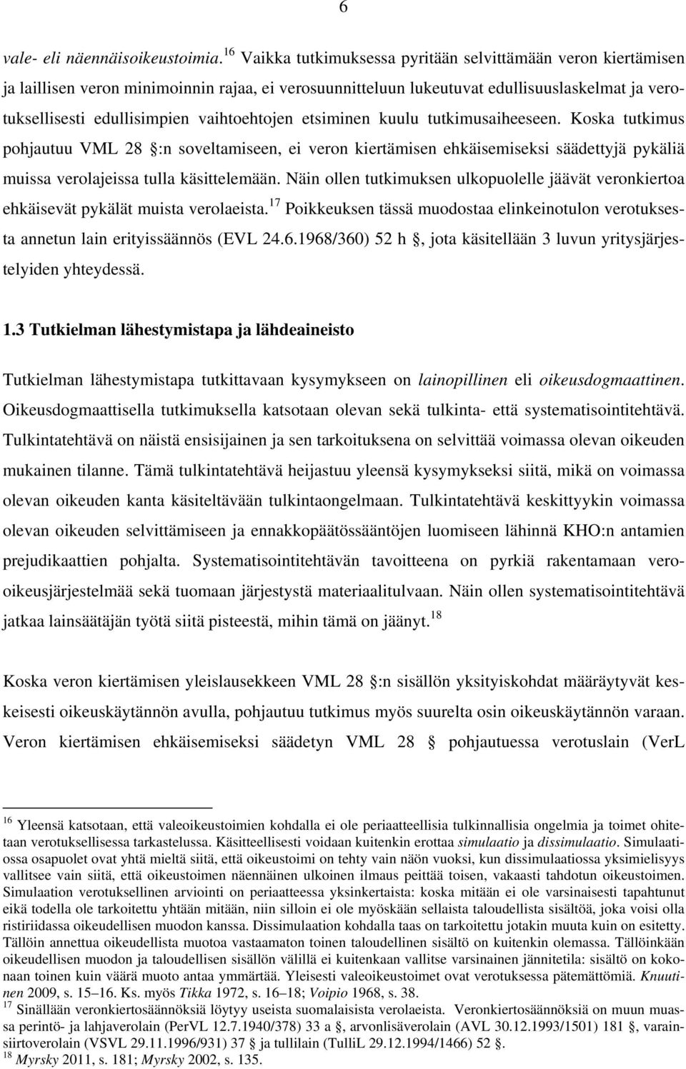 vaihtoehtojen etsiminen kuulu tutkimusaiheeseen. Koska tutkimus pohjautuu VML 28 :n soveltamiseen, ei veron kiertämisen ehkäisemiseksi säädettyjä pykäliä muissa verolajeissa tulla käsittelemään.