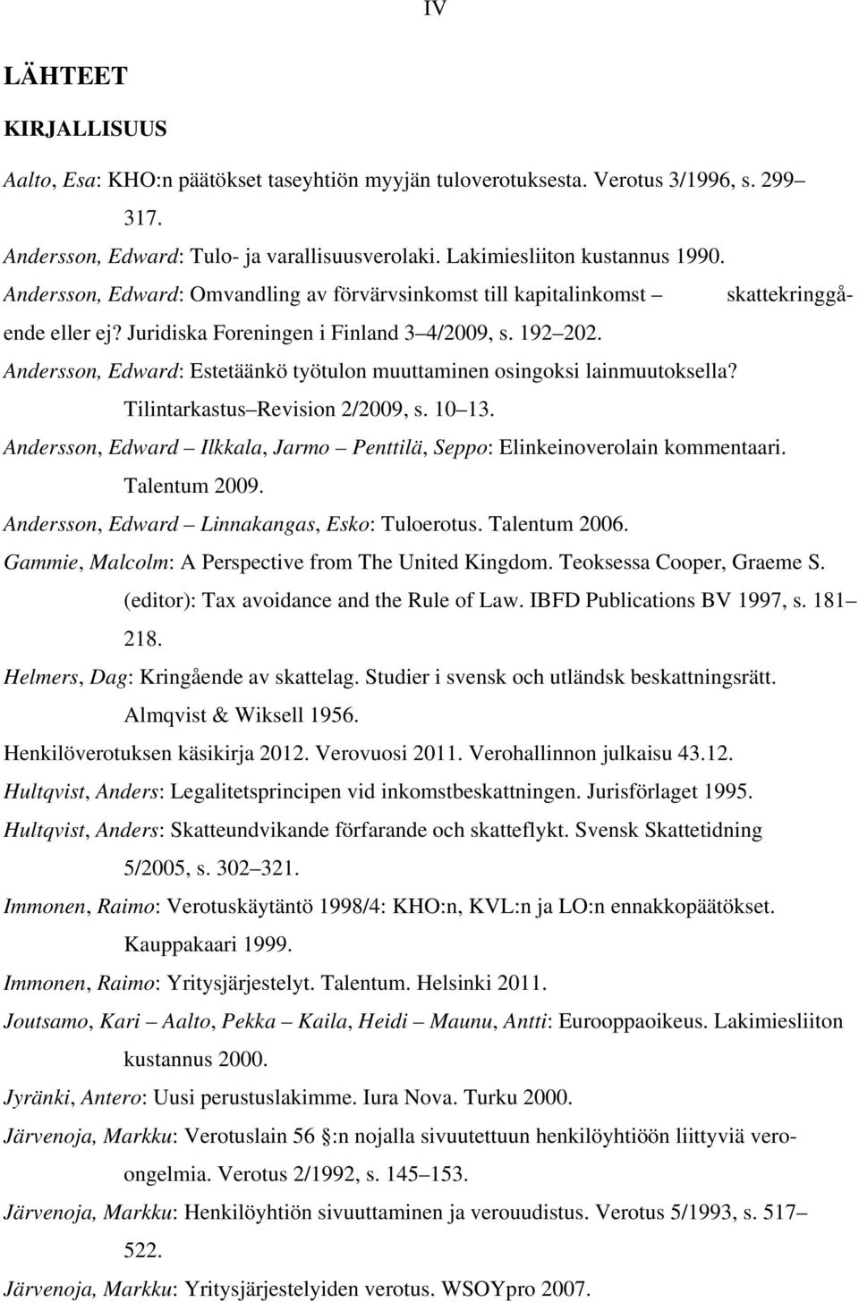 Andersson, Edward: Estetäänkö työtulon muuttaminen osingoksi lainmuutoksella? Tilintarkastus Revision 2/2009, s. 10 13. Andersson, Edward Ilkkala, Jarmo Penttilä, Seppo: Elinkeinoverolain kommentaari.