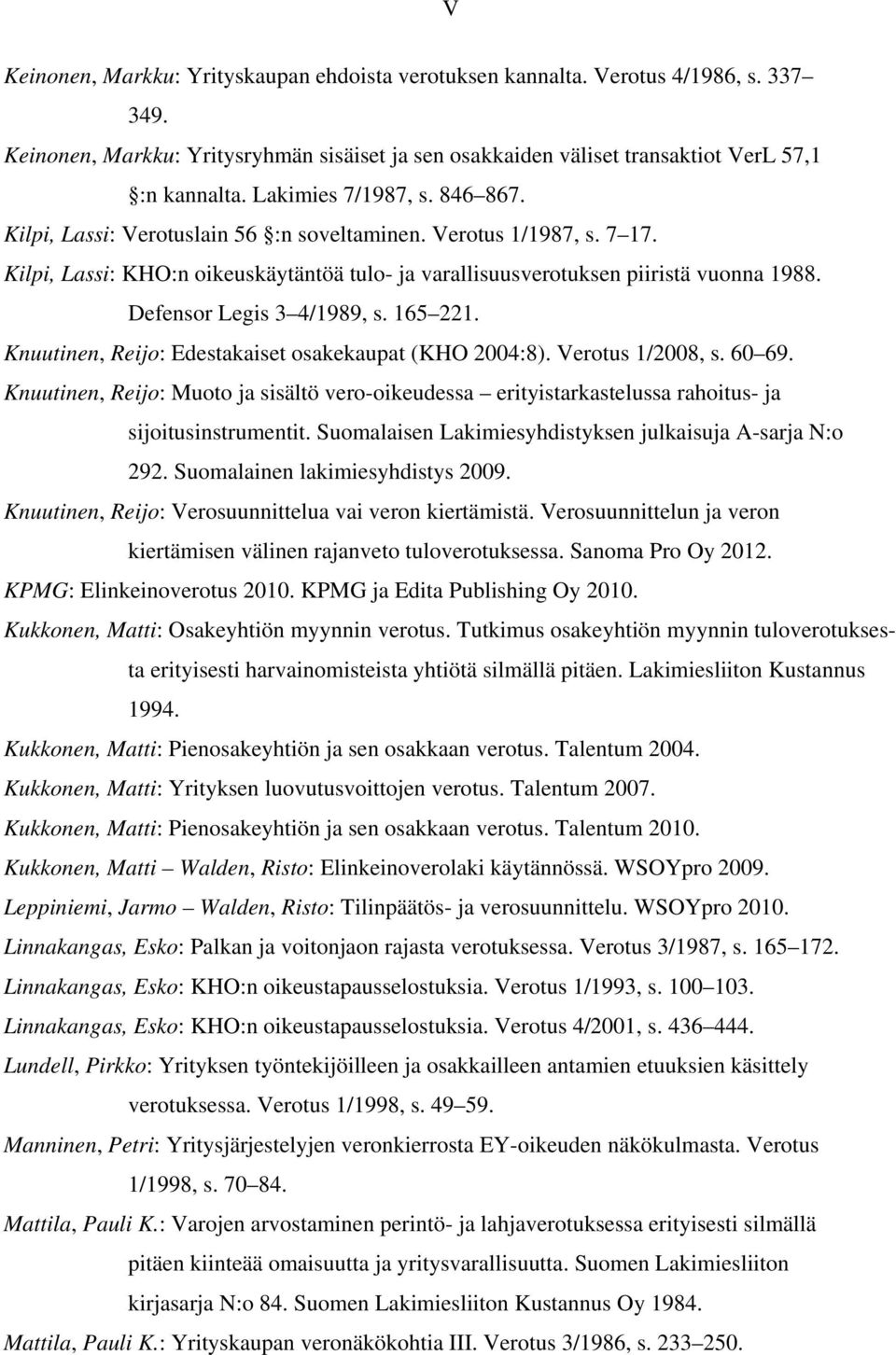 Defensor Legis 3 4/1989, s. 165 221. Knuutinen, Reijo: Edestakaiset osakekaupat (KHO 2004:8). Verotus 1/2008, s. 60 69.