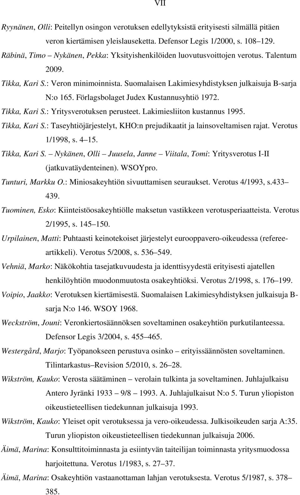 Förlagsbolaget Judex Kustannusyhtiö 1972. Tikka, Kari S.: Yritysverotuksen perusteet. Lakimiesliiton kustannus 1995. Tikka, Kari S.: Taseyhtiöjärjestelyt, KHO:n prejudikaatit ja lainsoveltamisen rajat.