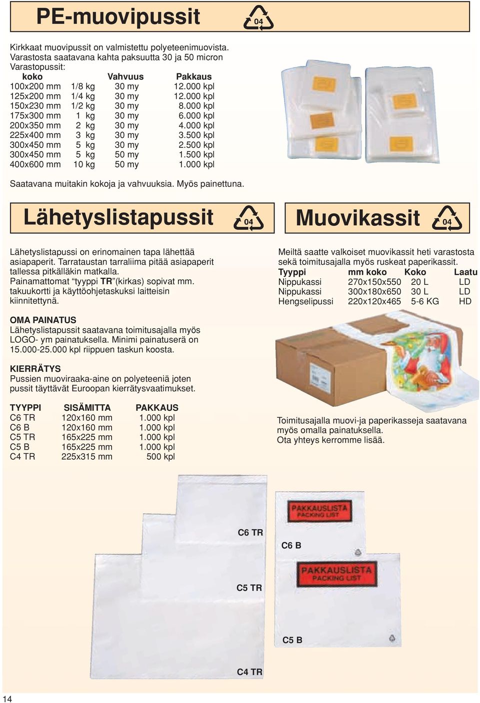 500 kpl 300x450 mm 5 kg 50 my 1.500 kpl 400x600 mm 10 kg 50 my 1.000 kpl Saatavana muitakin kokoja ja vahvuuksia. Myös painettuna.