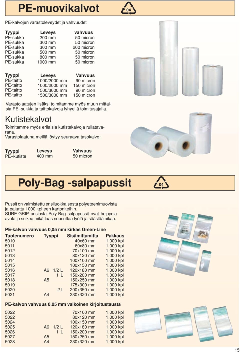 Varastolaatujen lisäksi toimitamme myös muun mittaisia PE sukkia ja taittokalvoja lyhyellä toimitusajalla. Kutistekalvot Toimitamme myös erilaisia kutistekalvoja rullatavarana.