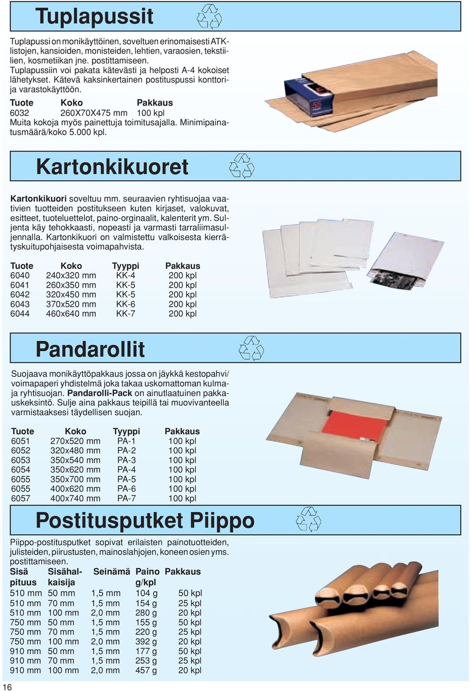 Tuote Koko Pakkaus 6032 260X70X475 mm 100 kpl Muita kokoja myös painettuja toimitusajalla. Minimipainatusmäärä/koko 5.000 kpl. Kartonkikuoret Kartonkikuori soveltuu mm.