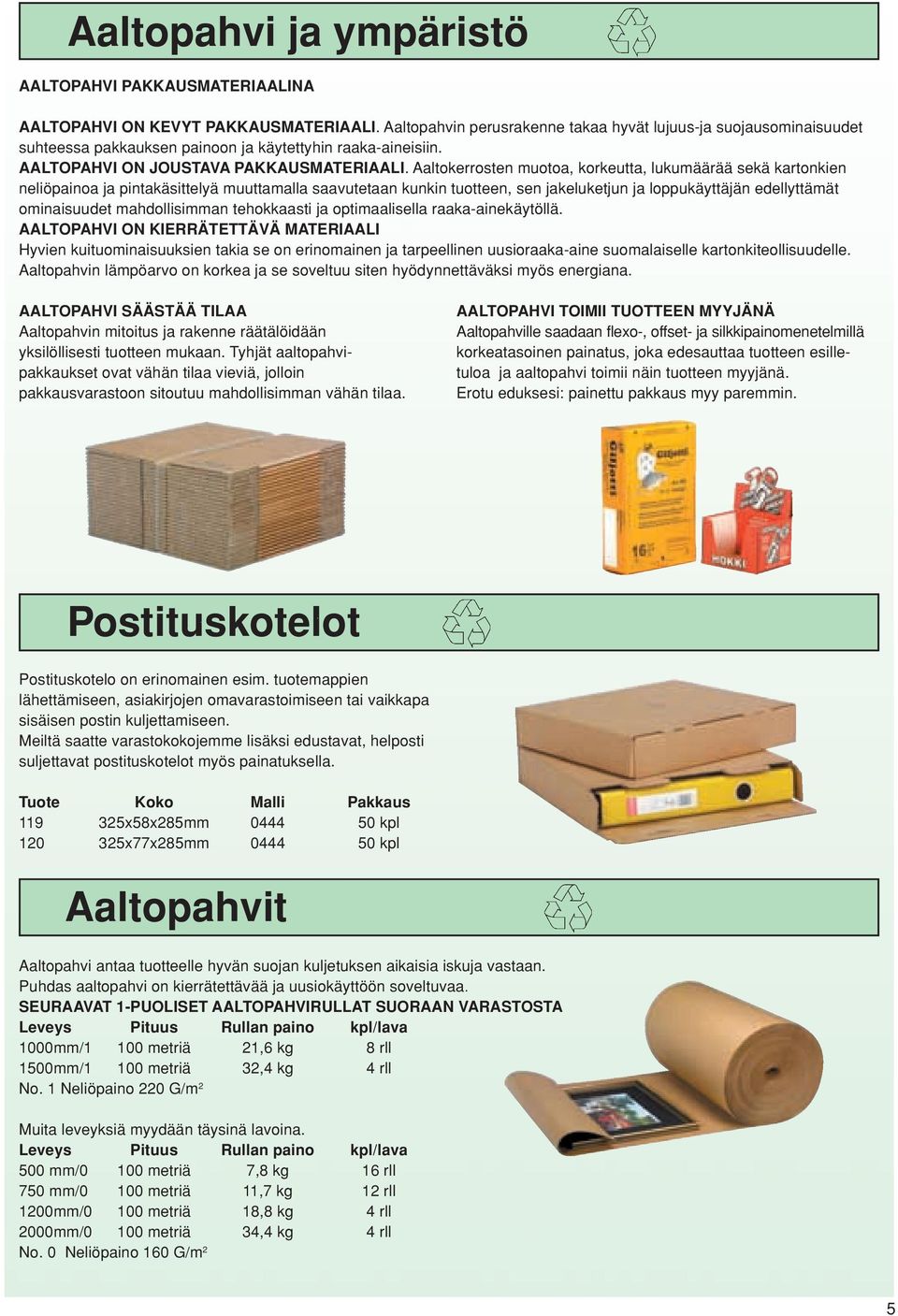 Aaltokerrosten muotoa, korkeutta, lukumäärää sekä kartonkien neliöpainoa ja pintakäsittelyä muuttamalla saavutetaan kunkin tuotteen, sen jakeluketjun ja loppukäyttäjän edellyttämät ominaisuudet