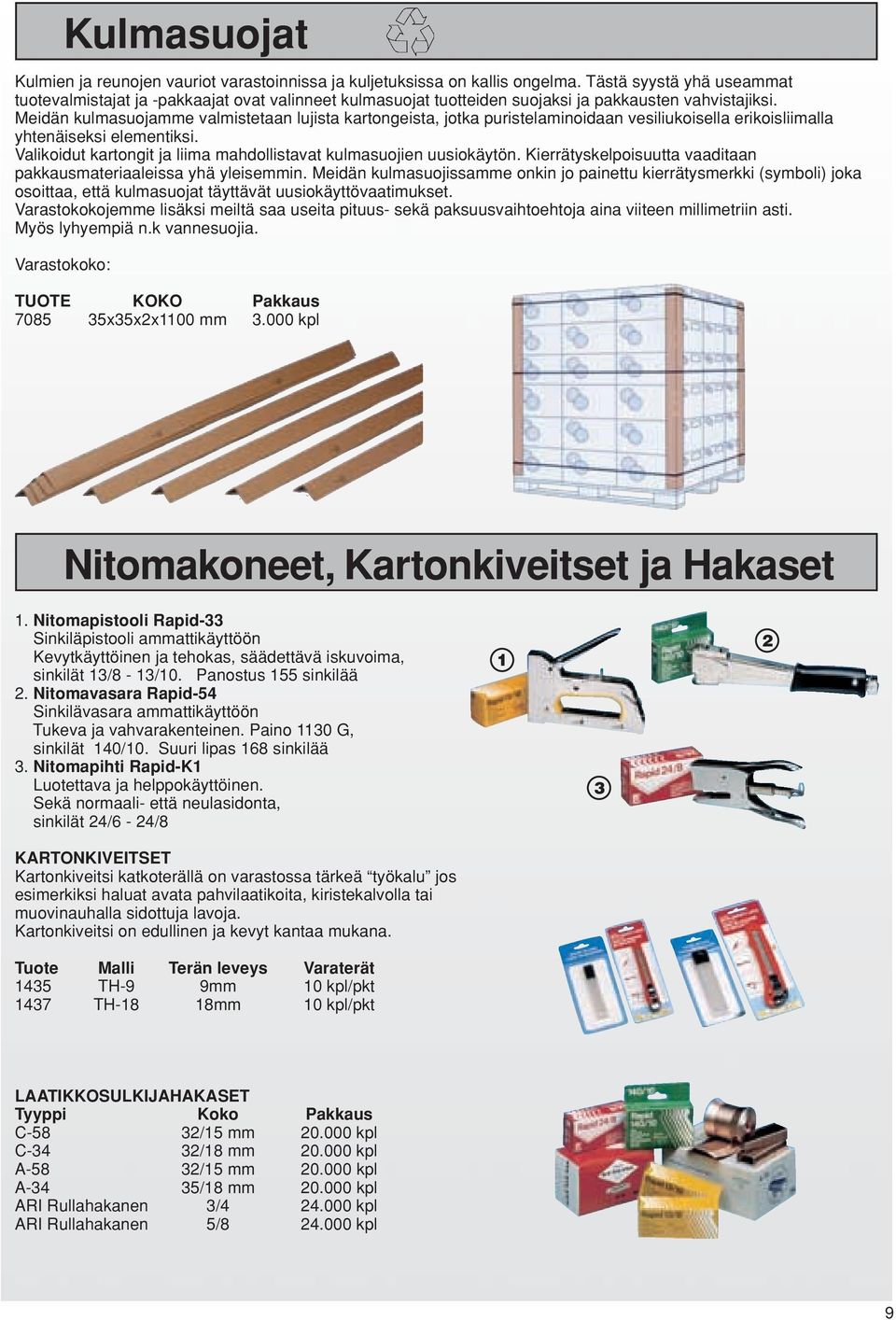 Meidän kulmasuojamme valmistetaan lujista kartongeista, jotka puristelaminoidaan vesiliukoisella erikoisliimalla yhtenäiseksi elementiksi.