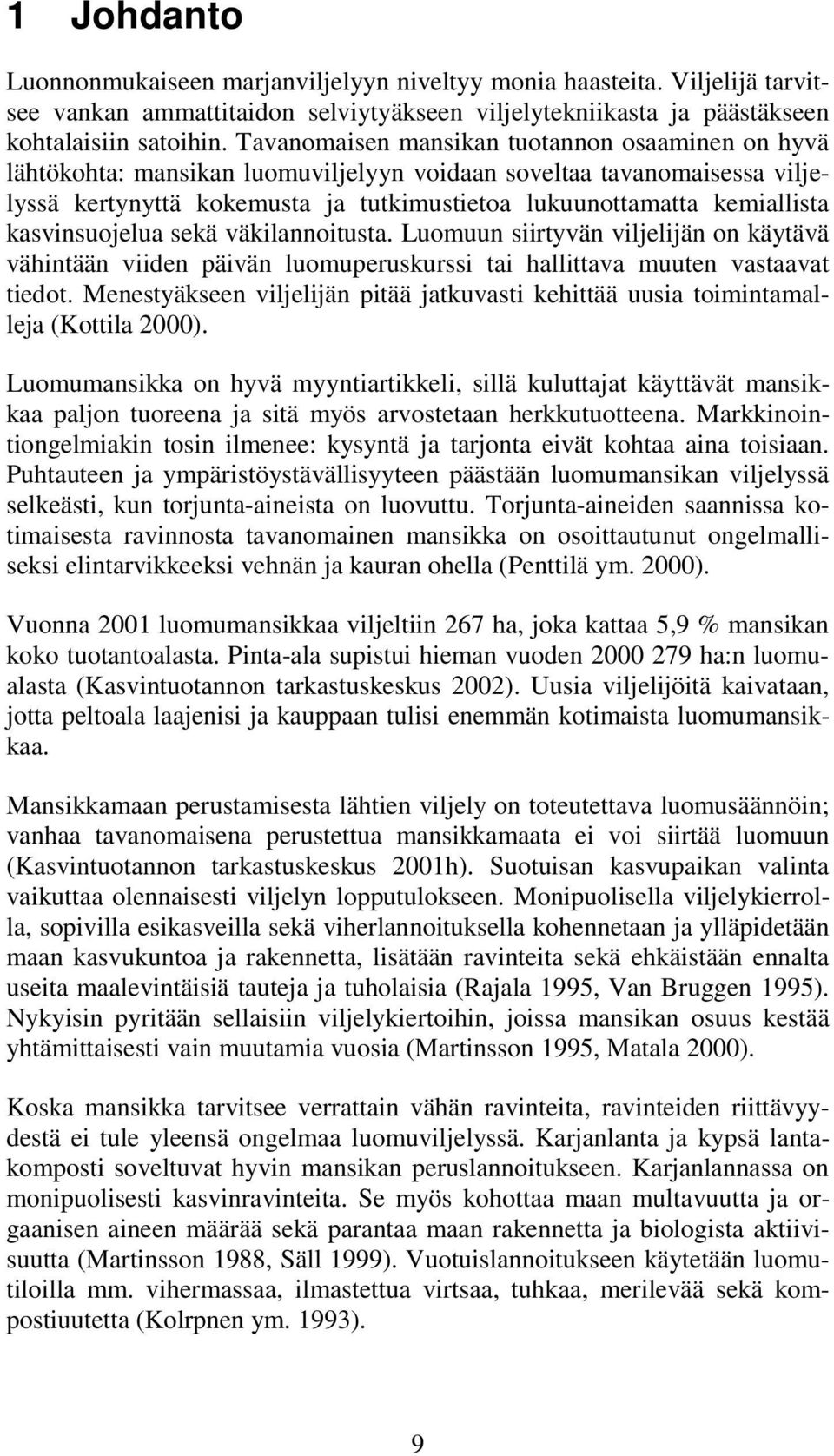 kasvinsuojelua sekä väkilannoitusta. Luomuun siirtyvän viljelijän on käytävä vähintään viiden päivän luomuperuskurssi tai hallittava muuten vastaavat tiedot.