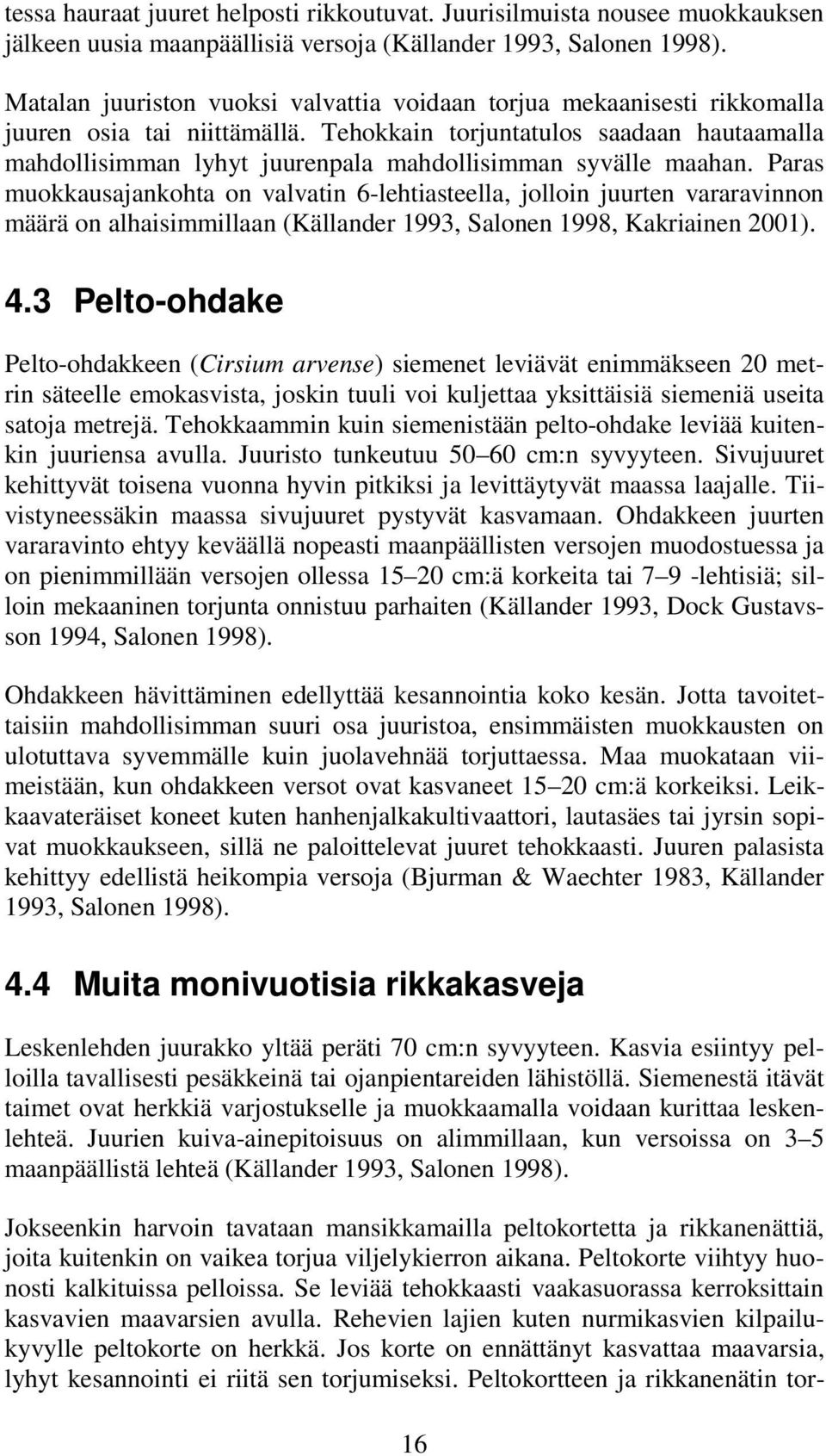 Tehokkain torjuntatulos saadaan hautaamalla mahdollisimman lyhyt juurenpala mahdollisimman syvälle maahan.