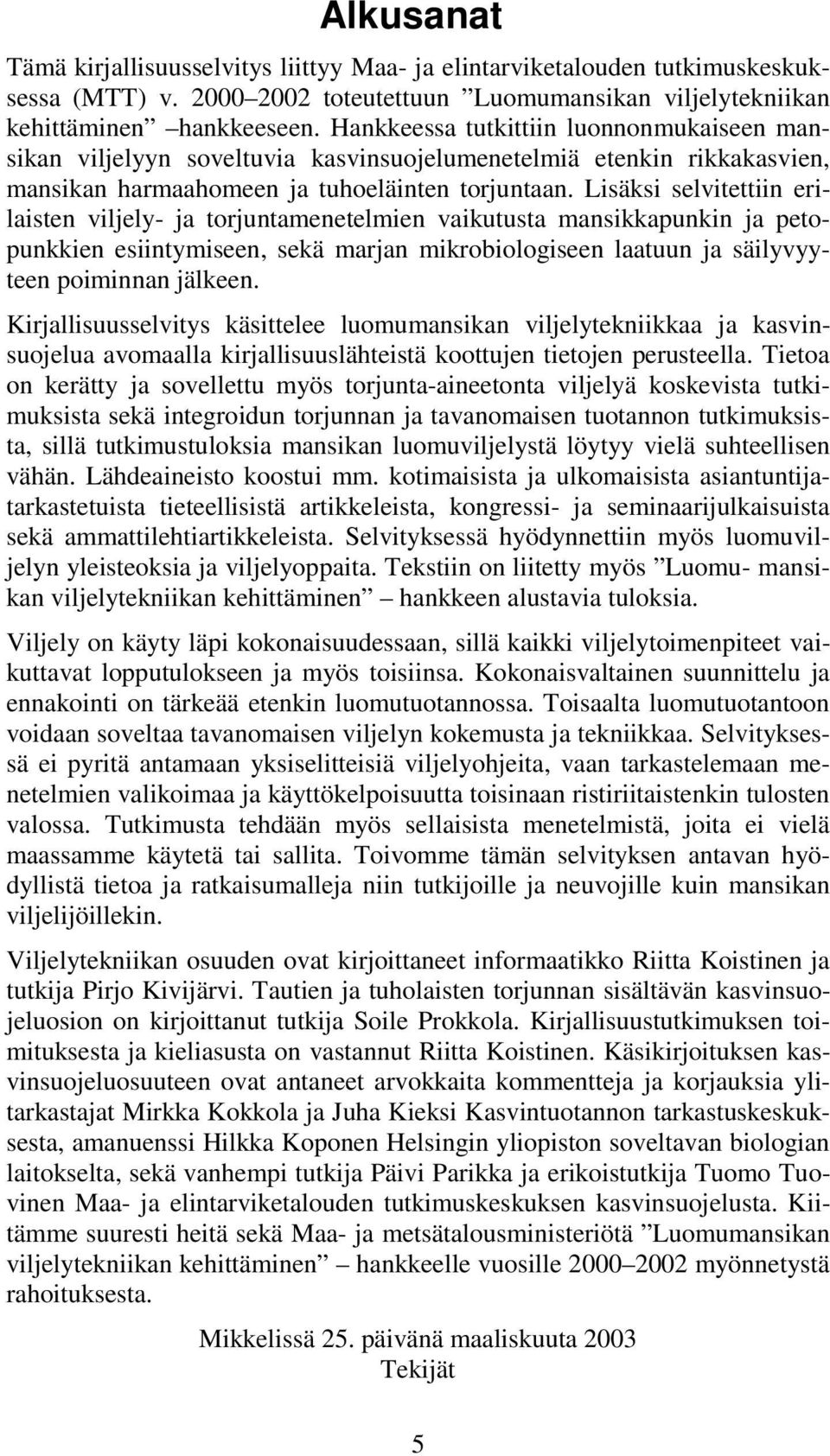 Lisäksi selvitettiin erilaisten viljely- ja torjuntamenetelmien vaikutusta mansikkapunkin ja petopunkkien esiintymiseen, sekä marjan mikrobiologiseen laatuun ja säilyvyyteen poiminnan jälkeen.