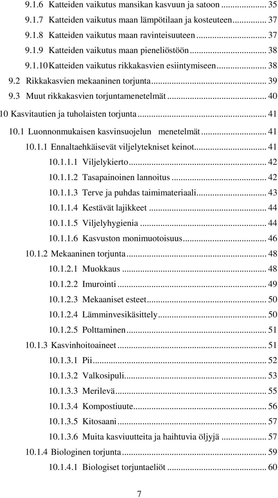 .. 41 10.1 Luonnonmukaisen kasvinsuojelun menetelmät... 41 10.1.1 Ennaltaehkäisevät viljelytekniset keinot... 41 10.1.1.1 Viljelykierto... 42 10.1.1.2 Tasapainoinen lannoitus... 42 10.1.1.3 Terve ja puhdas taimimateriaali.