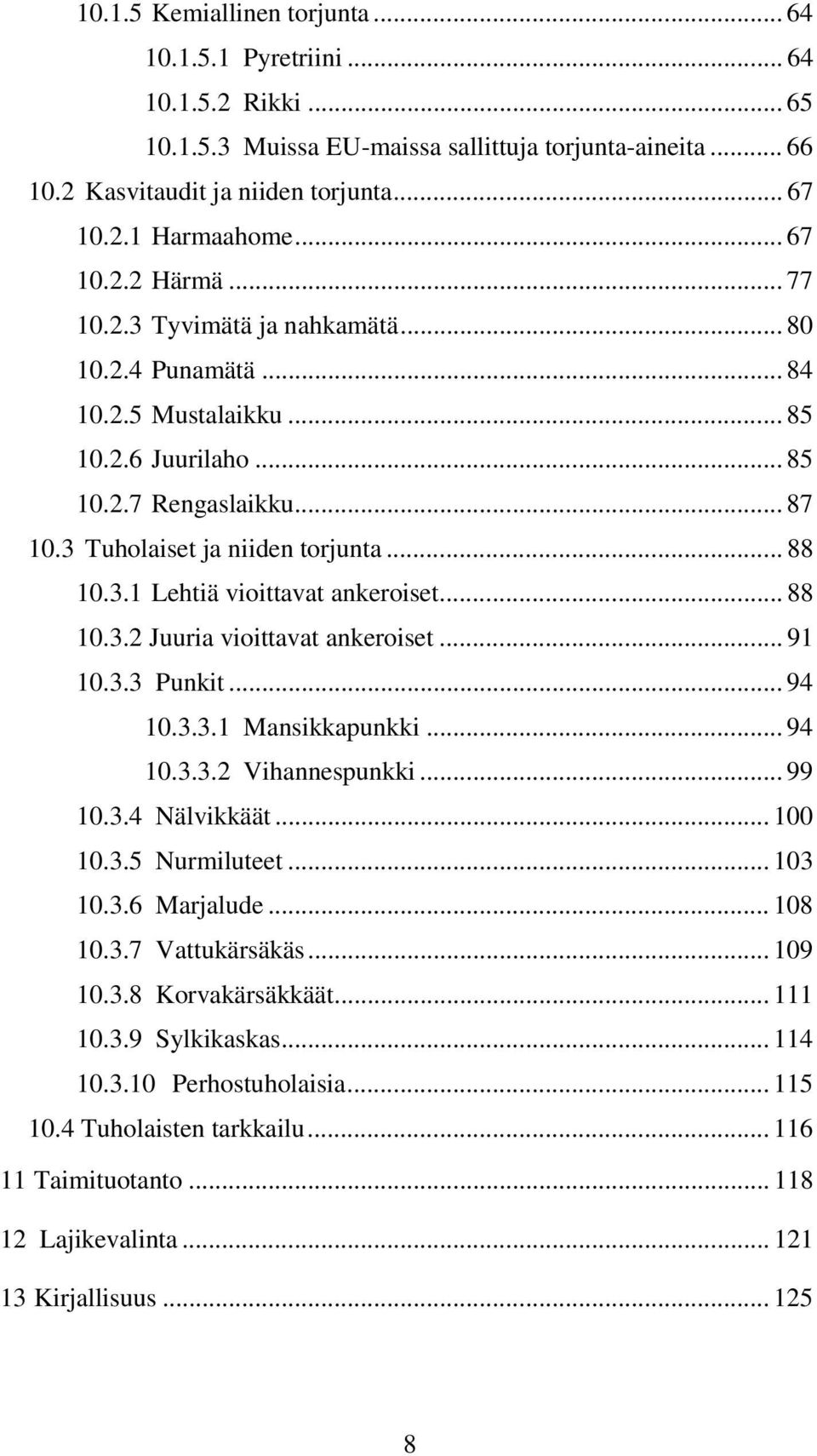 3.1 Lehtiä vioittavat ankeroiset... 88 10.3.2 Juuria vioittavat ankeroiset... 91 10.3.3 Punkit... 94 10.3.3.1 Mansikkapunkki... 94 10.3.3.2 Vihannespunkki... 99 10.3.4 Nälvikkäät... 100 10.3.5 Nurmiluteet.